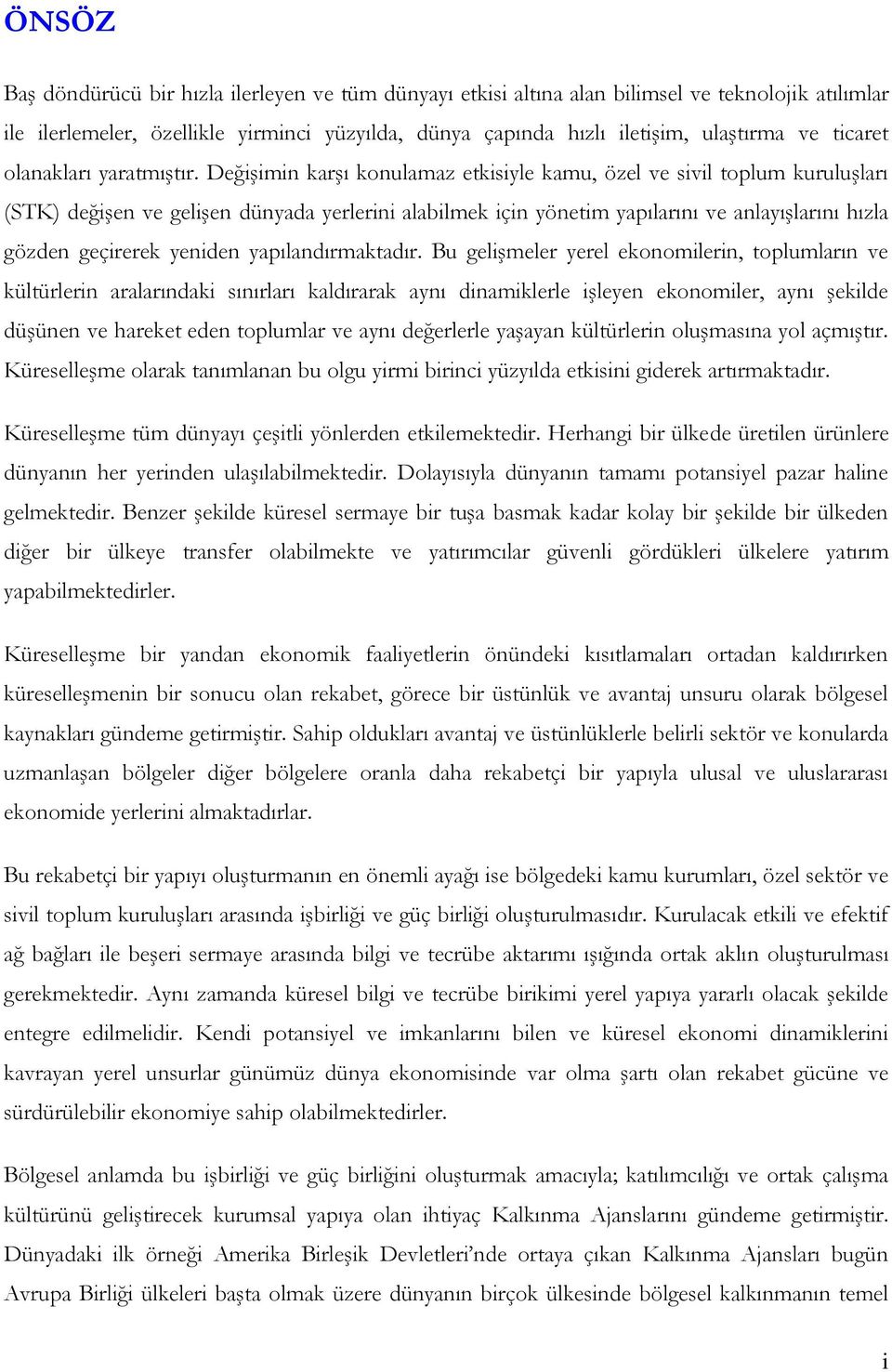 DeğiĢimin karģı konulamaz etkisiyle kamu, özel ve sivil toplum kuruluģları (STK) değiģen ve geliģen dünyada yerlerini alabilmek için yönetim yapılarını ve anlayıģlarını hızla gözden geçirerek yeniden