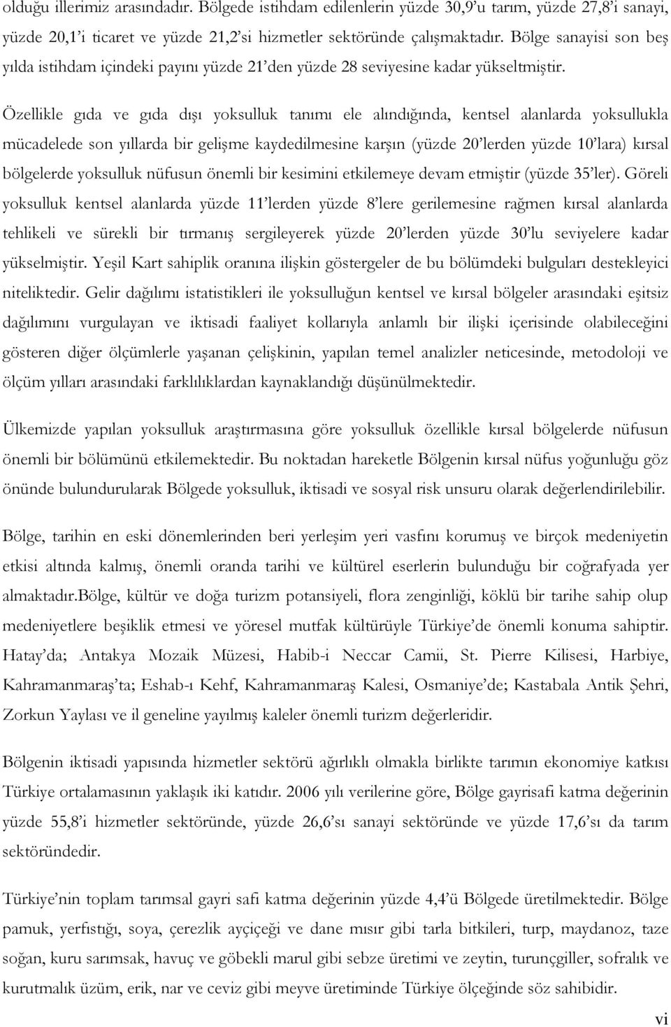 Özellikle gıda ve gıda dıģı yoksulluk tanımı ele alındığında, kentsel alanlarda yoksullukla mücadelede son yıllarda bir geliģme kaydedilmesine karģın (yüzde 20 lerden yüzde 10 lara) kırsal bölgelerde