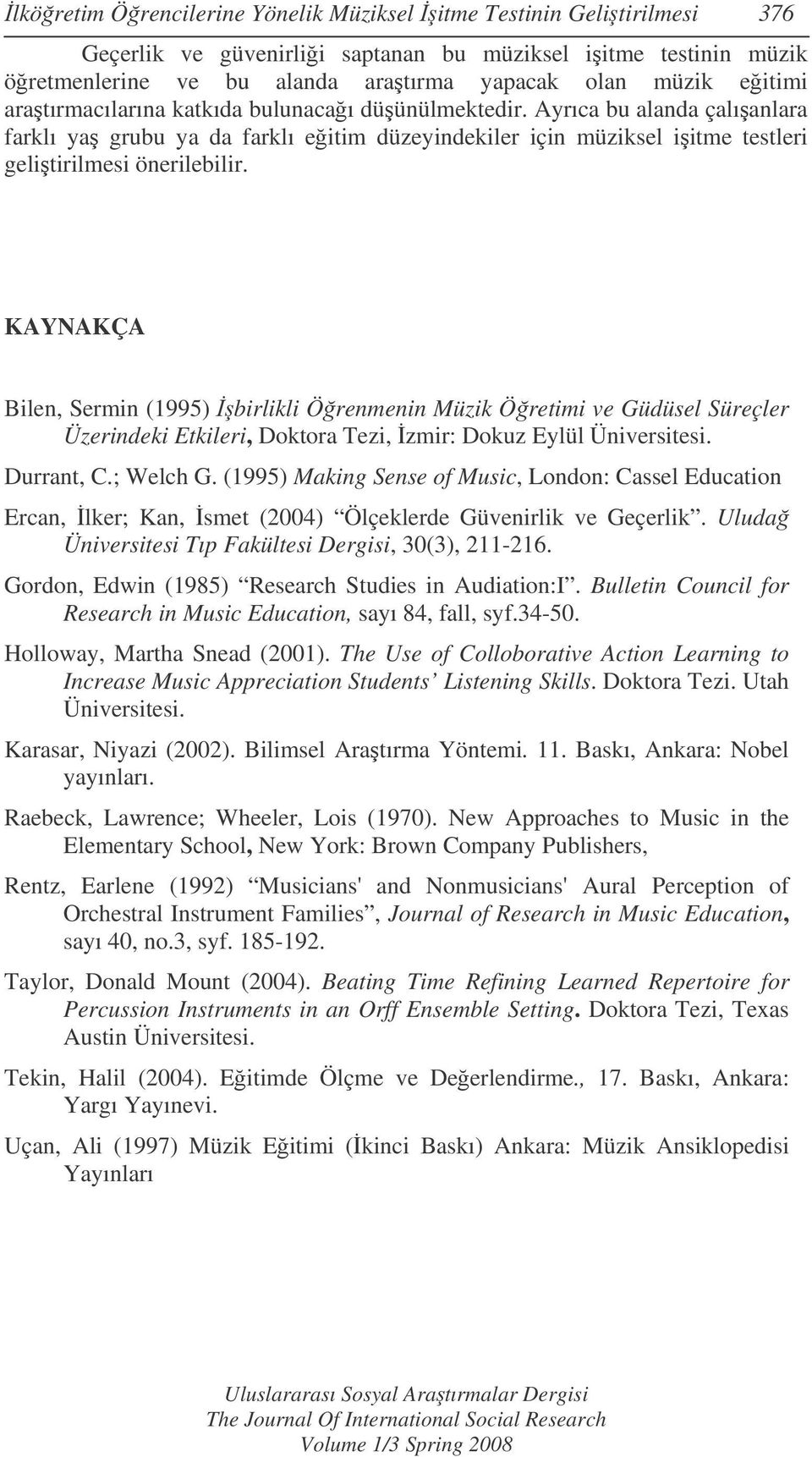 KAYNAKÇA Bilen, Sermin (1995) birlikli Örenmenin Müzik Öretimi ve Güdüsel Süreçler Üzerindeki Etkileri, Doktora Tezi, zmir: Dokuz Eylül Üniversitesi. Durrant, C.; Welch G.
