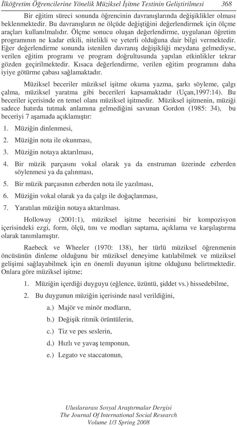 Ölçme sonucu oluan deerlendirme, uygulanan öretim programının ne kadar etkili, nitelikli ve yeterli olduuna dair bilgi vermektedir.