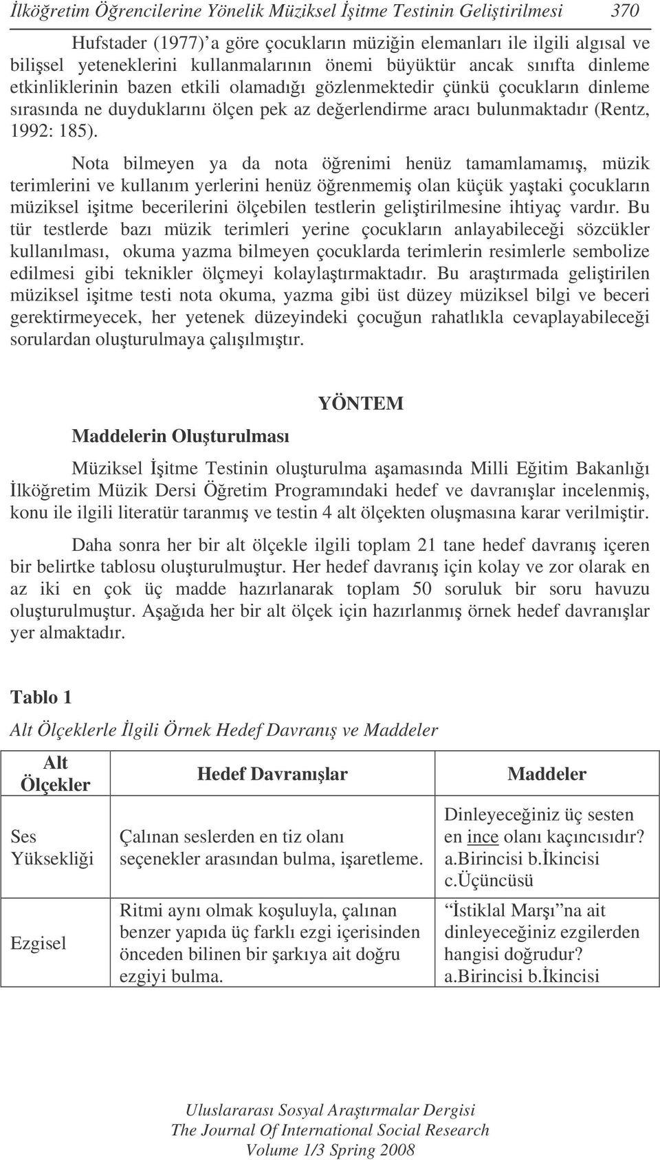 Nota bilmeyen ya da nota örenimi henüz tamamlamamı, müzik terimlerini ve kullanım yerlerini henüz örenmemi olan küçük yataki çocukların müziksel iitme becerilerini ölçebilen testlerin gelitirilmesine