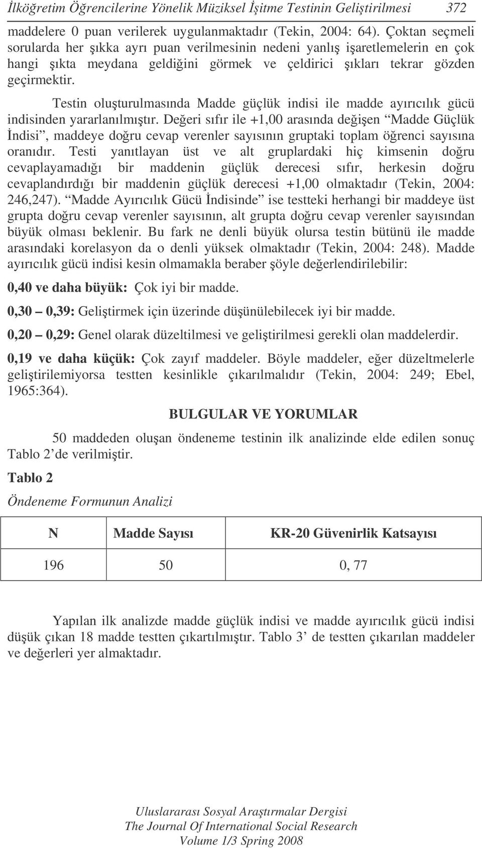 Testin oluturulmasında Madde güçlük indisi ile madde ayırıcılık gücü indisinden yararlanılmıtır.