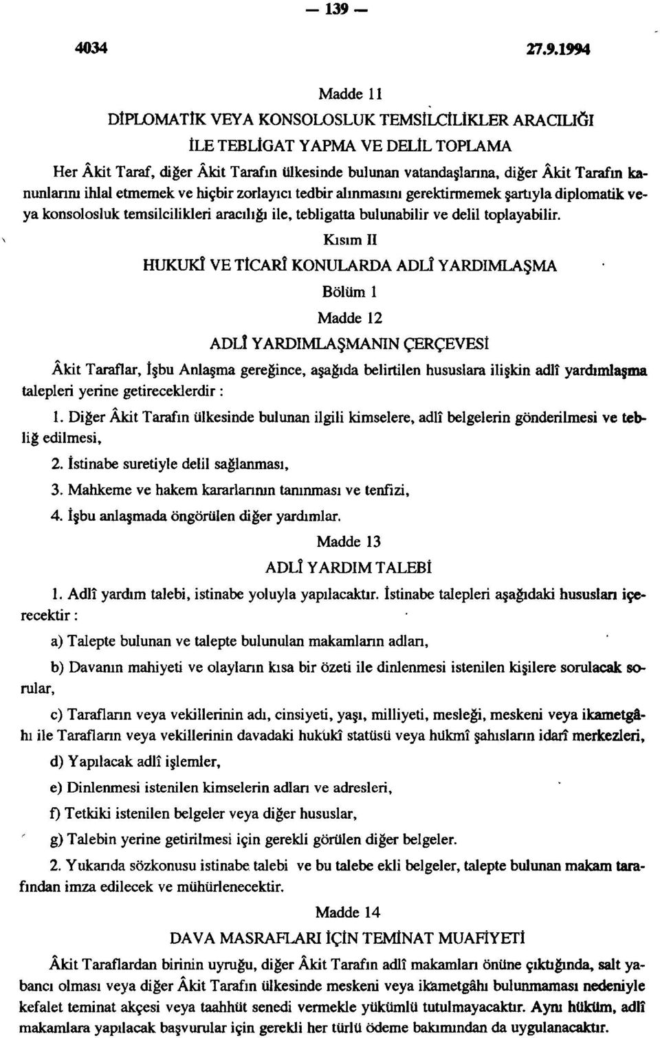 Kısım II HUKUKÎ VE TİCARÎ KONULARDA ADLÎ YARDIMLAŞMA Bölüm 1 Madde 12 ADLÎ YARDIMLAŞMANIN ÇERÇEVESİ Âkit Taraflar, İşbu Anlaşma gereğince, aşağıda belirtilen hususlara ilişkin adlî yardımlaşma