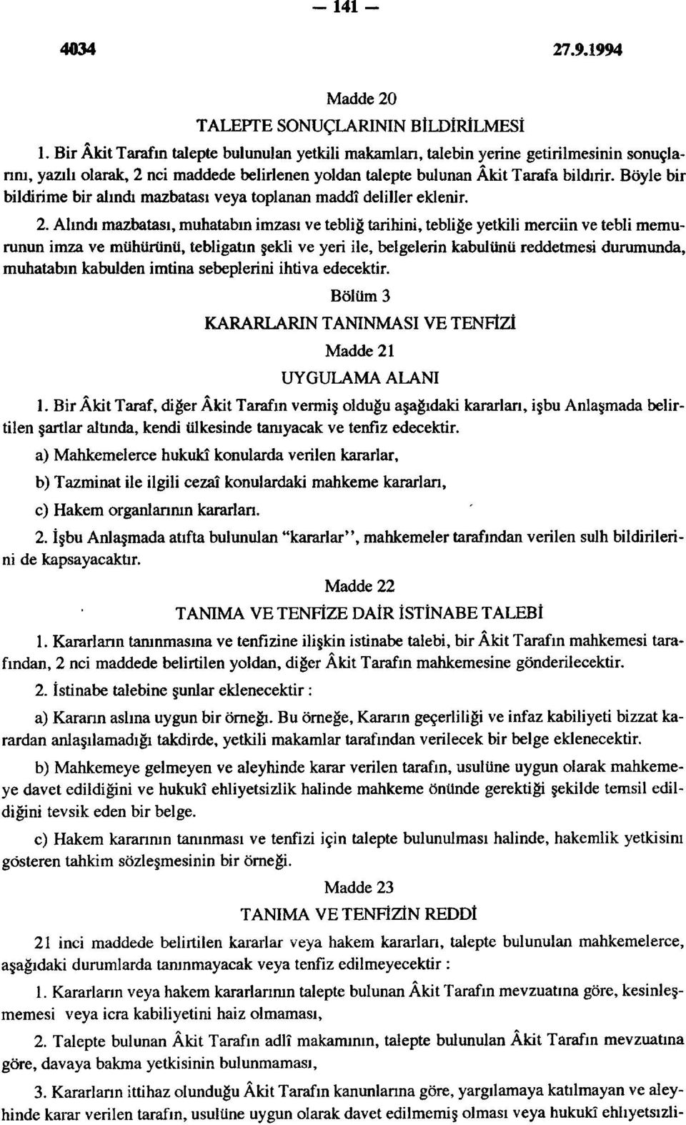 Böyle bir bildirime bir alındı mazbatası veya toplanan maddî deliller eklenir. 2.