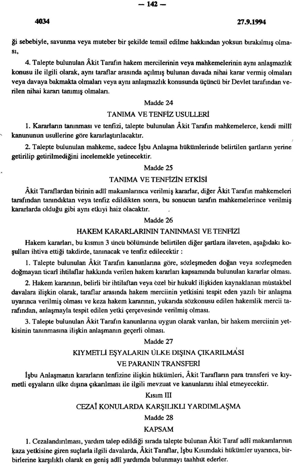 bakmakta olmalan veya aynı anlaşmazlık konusunda üçüncü bir Devlet tarafından verilen nihai karan tanımış olmalan. Madde 24 TANIMA VE TENFİZ USULLERİ 1.