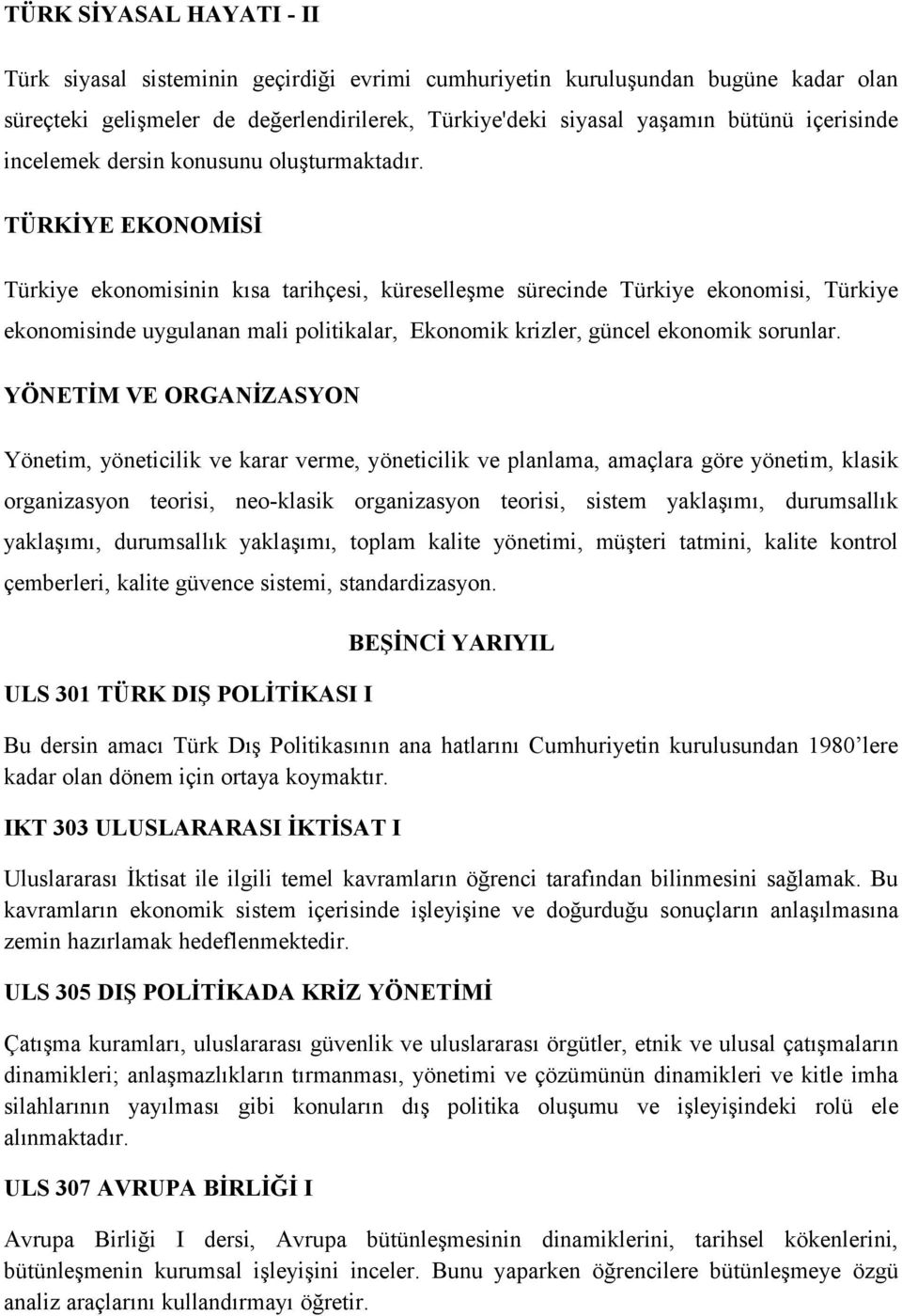 TÜRKİYE EKONOMİSİ Türkiye ekonomisinin kısa tarihçesi, küreselleşme sürecinde Türkiye ekonomisi, Türkiye ekonomisinde uygulanan mali politikalar, Ekonomik krizler, güncel ekonomik sorunlar.