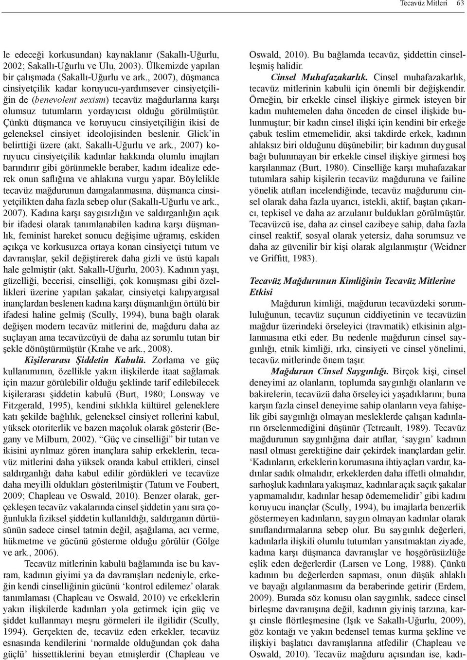 Çünkü düşmanca ve koruyucu cinsiyetçiliğin ikisi de geleneksel cinsiyet ideolojisinden beslenir. Glick in belirttiği üzere (akt. Sakallı-Uğurlu ve ark.