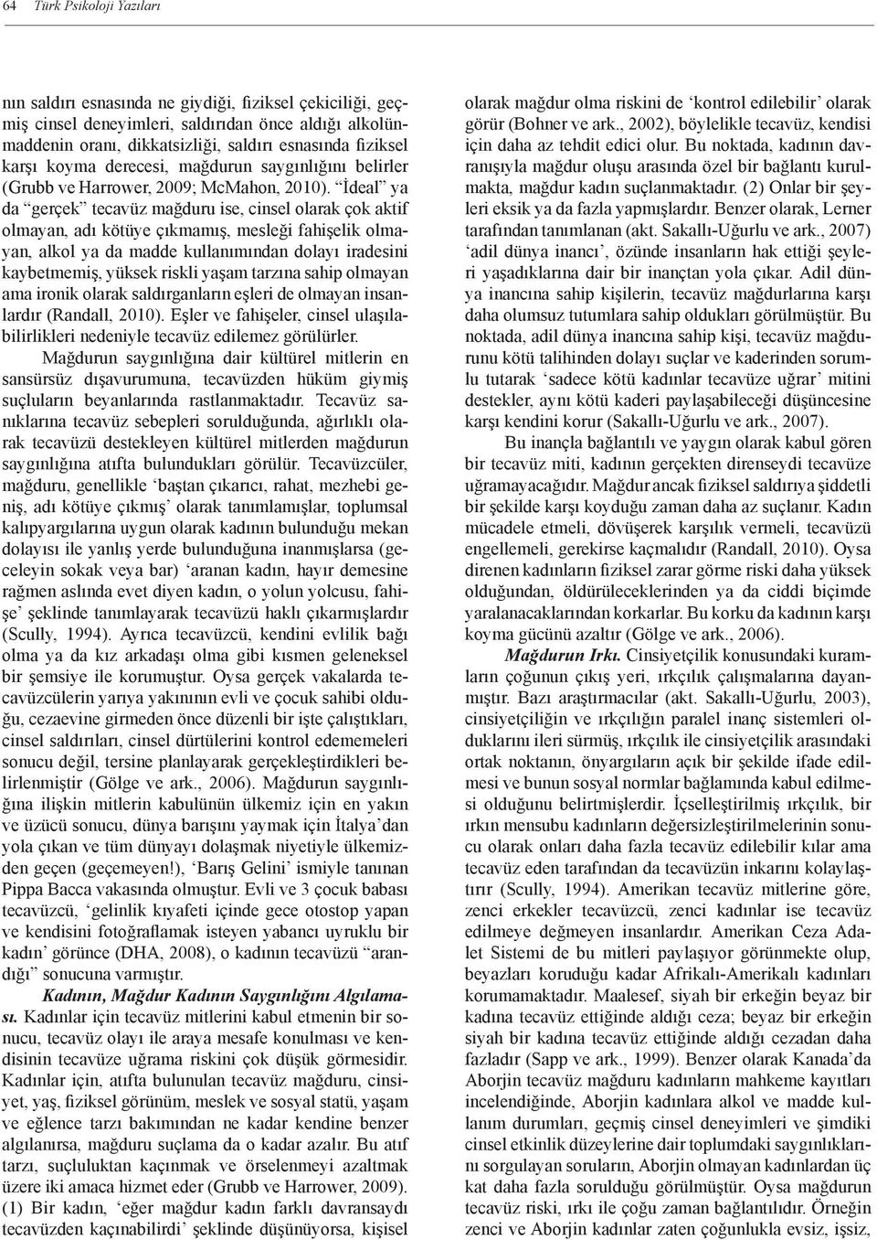 İdeal ya da gerçek tecavüz mağduru ise, cinsel olarak çok aktif olmayan, adı kötüye çıkmamış, mesleği fahişelik olmayan, alkol ya da madde kullanımından dolayı iradesini kaybetmemiş, yüksek riskli