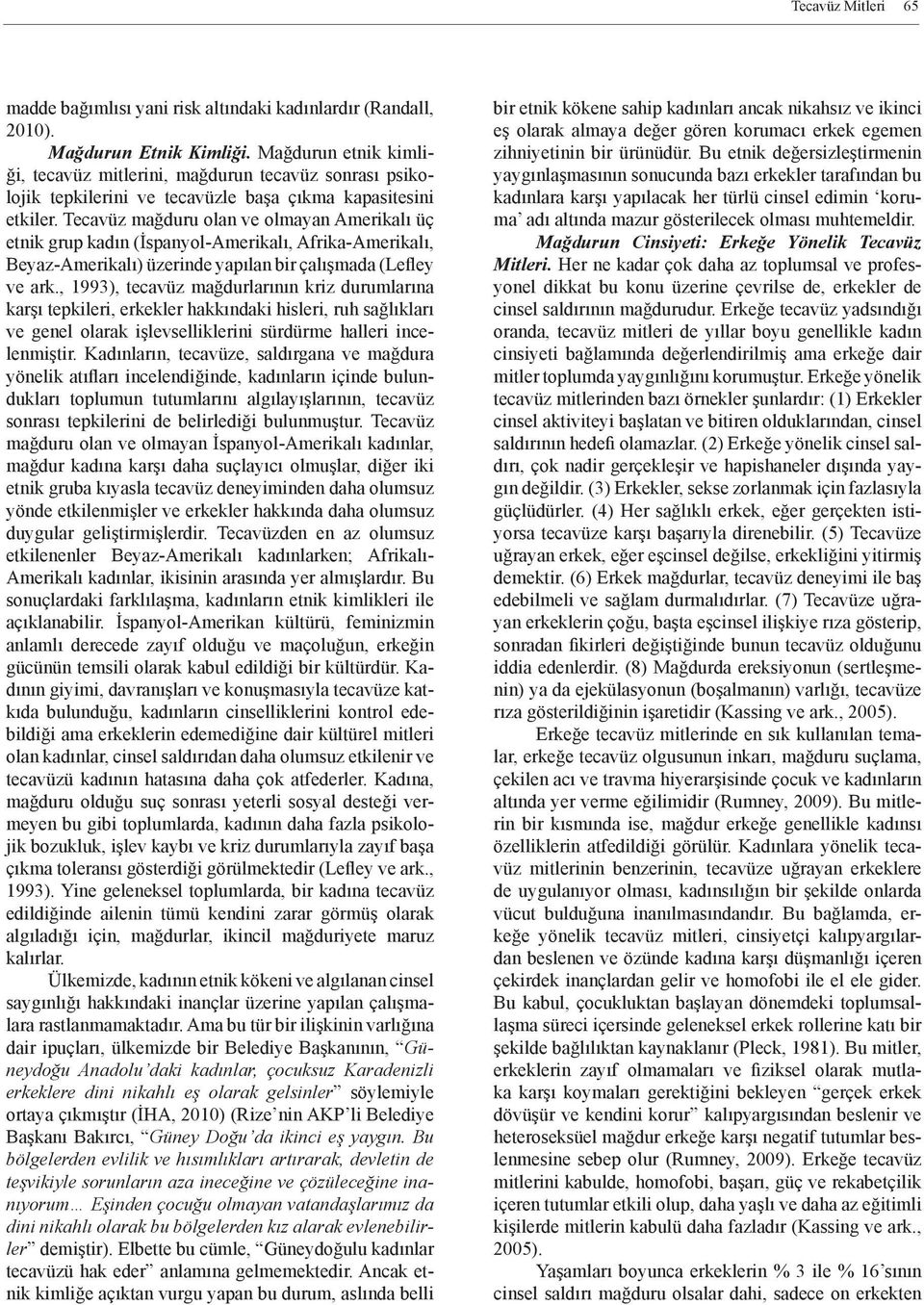 Tecavüz mağduru olan ve olmayan Amerikalı üç etnik grup kadın (İspanyol-Amerikalı, Afrika-Amerikalı, Beyaz-Amerikalı) üzerinde yapılan bir çalışmada (Lefley ve ark.