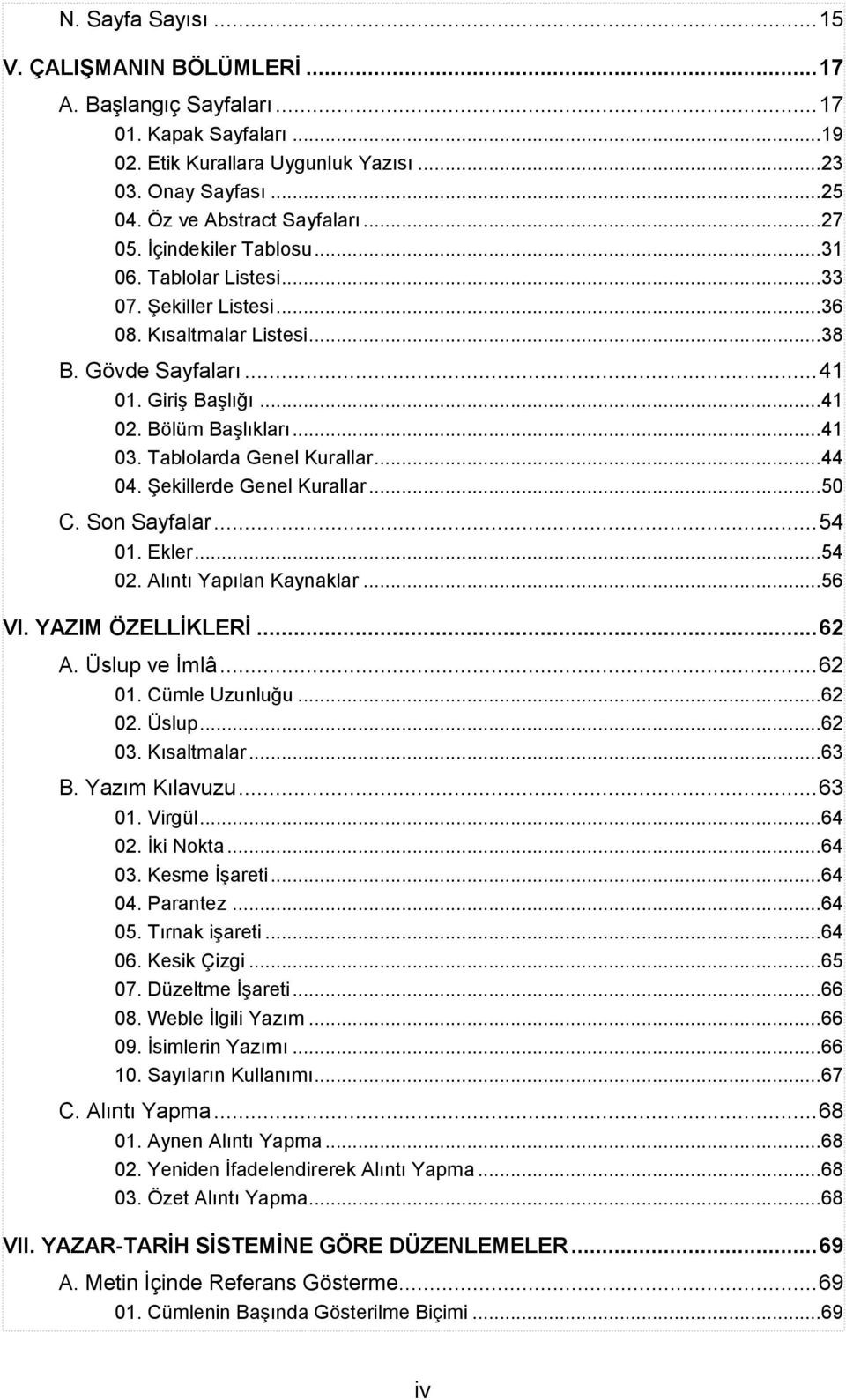 Tablolarda Genel Kurallar... 44 04. Şekillerde Genel Kurallar... 50 C. Son Sayfalar... 54 01. Ekler... 54 02. Alıntı Yapılan Kaynaklar... 56 VI. YAZIM ÖZELLİKLERİ... 62 A. Üslup ve İmlâ... 62 01.