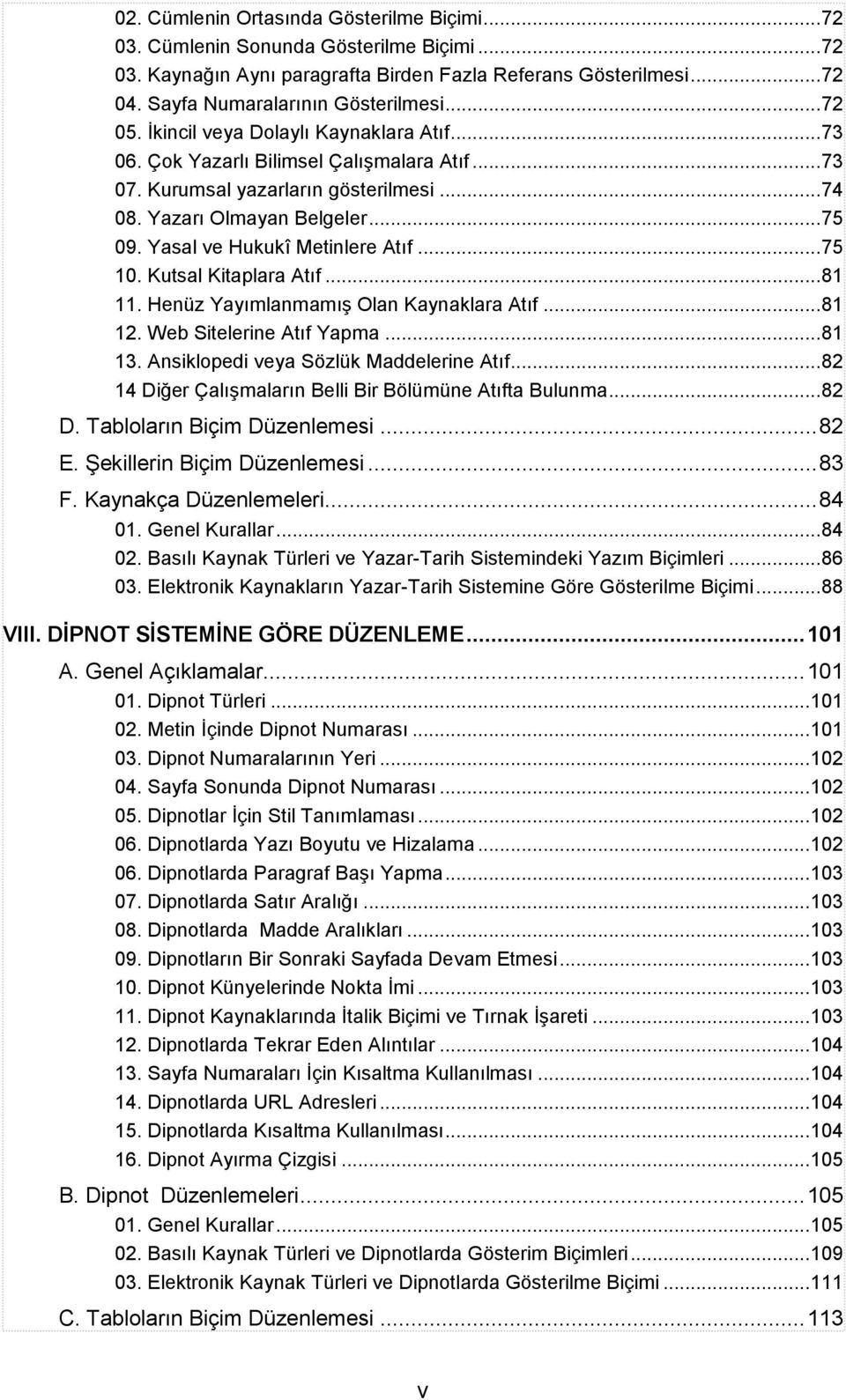 Yasal ve Hukukî Metinlere Atıf... 75 10. Kutsal Kitaplara Atıf... 81 11. Henüz Yayımlanmamış Olan Kaynaklara Atıf... 81 12. Web Sitelerine Atıf Yapma... 81 13.