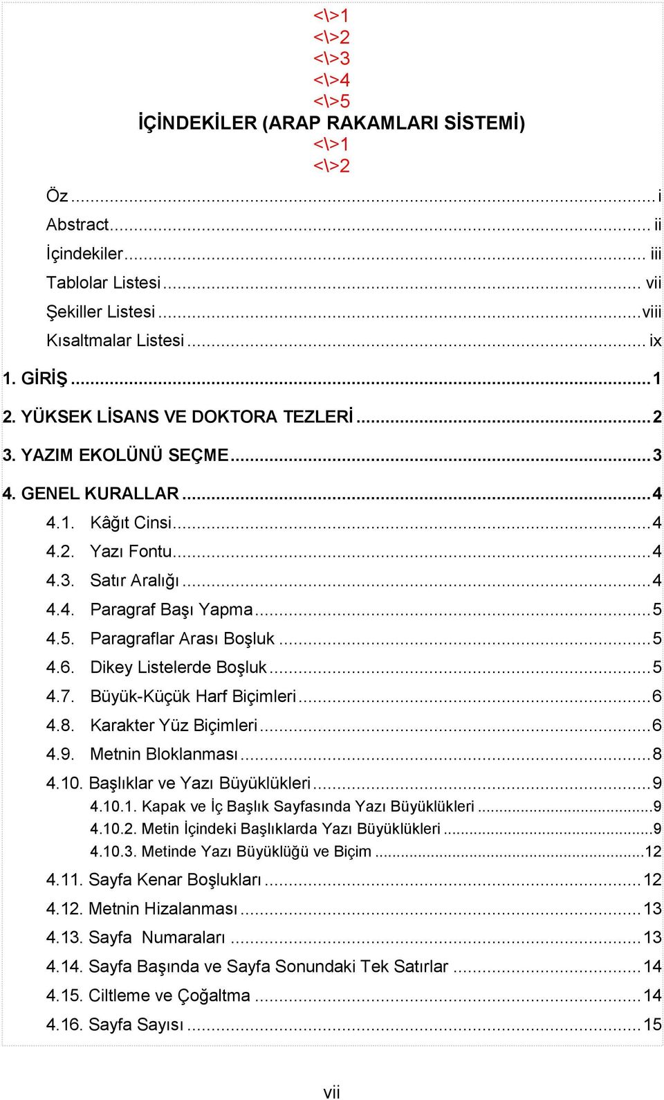 4.5. Paragraflar Arası Boşluk... 5 4.6. Dikey Listelerde Boşluk... 5 4.7. Büyük-Küçük Harf Biçimleri... 6 4.8. Karakter Yüz Biçimleri... 6 4.9. Metnin Bloklanması... 8 4.10.