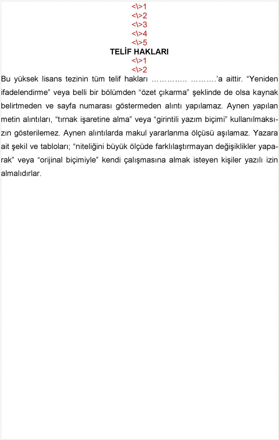 Aynen yapılan metin alıntıları, tırnak işaretine alma veya girintili yazım biçimi kullanılmaksızın gösterilemez.