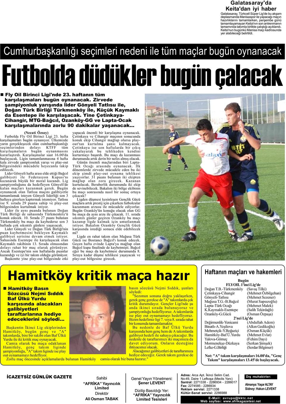 Cumhurbaþkanlýðý seçimleri nedeni ile tüm maçlar bugün oynanacak Futbolda düdükler bugün çalacak n Fly Oil Birinci Ligi'nde 23. haftanýn tüm karþýlaþmalarý bugün oynanacak.