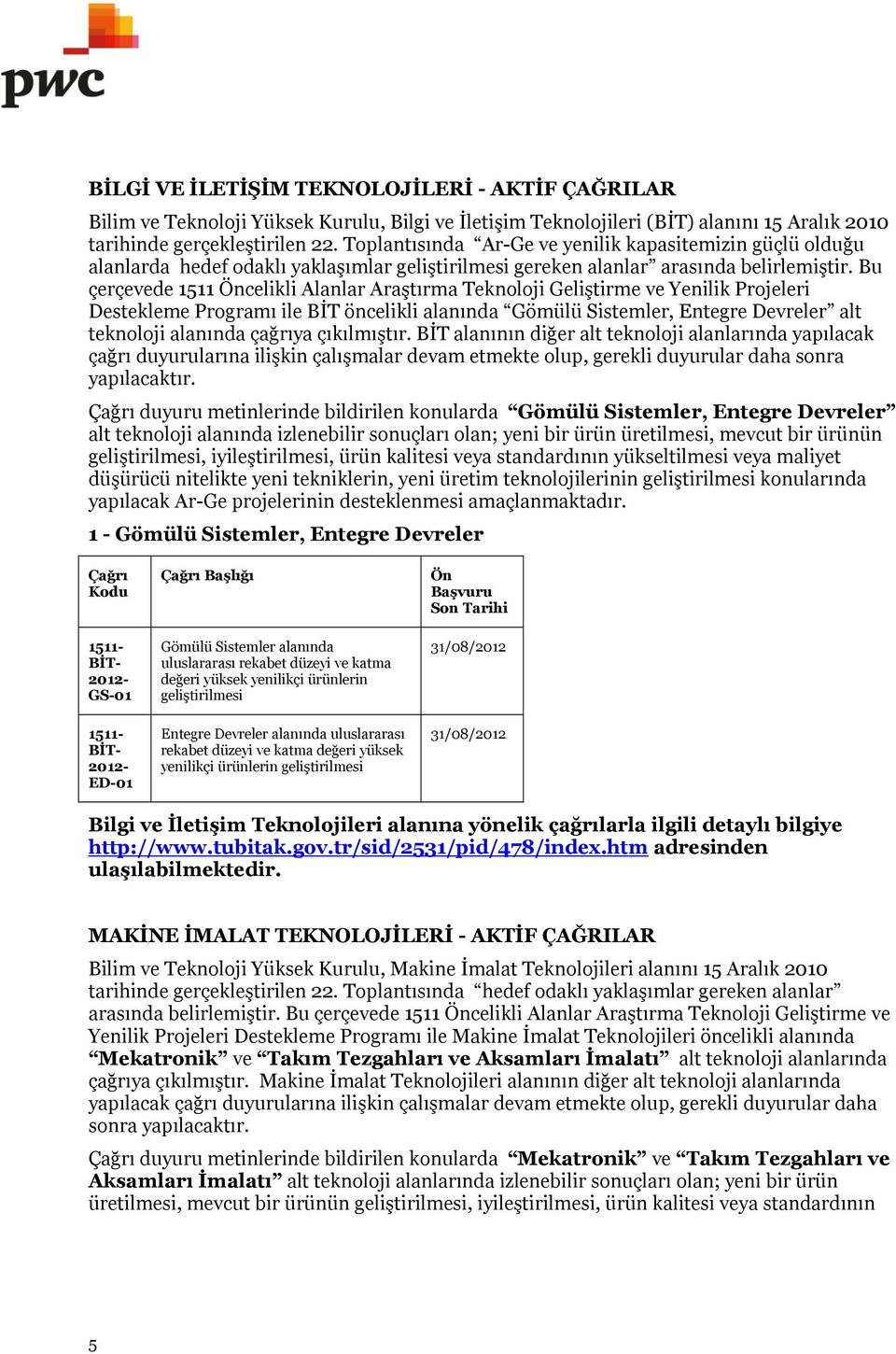 Bu çerçevede 1511 Öncelikli Alanlar Araştırma Teknoloji Geliştirme ve Yenilik Projeleri Destekleme Programı ile BİT öncelikli alanında Gömülü Sistemler, Entegre Devreler alt teknoloji alanında