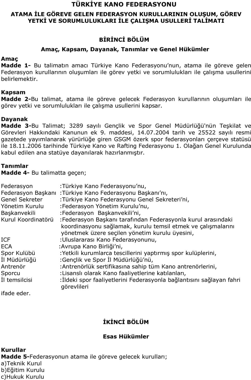 belirlemektir. Kapsam Madde 2-Bu talimat, atama ile göreve gelecek Federasyon kurullarının oluşumları ile görev yetki ve sorumlulukları ile çalışma usullerini kapsar.