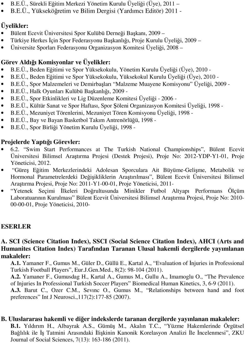 Herkes İçin Spor Federasyonu Başkanlığı, Proje Kurulu Üyeliği, 2009 Üniversite Sporları Federasyonu Organizasyon Komitesi Üyeliği, 2008 Görev Aldığı Komisyonlar ve Üyelikler: , Beden Eğitimi ve Spor