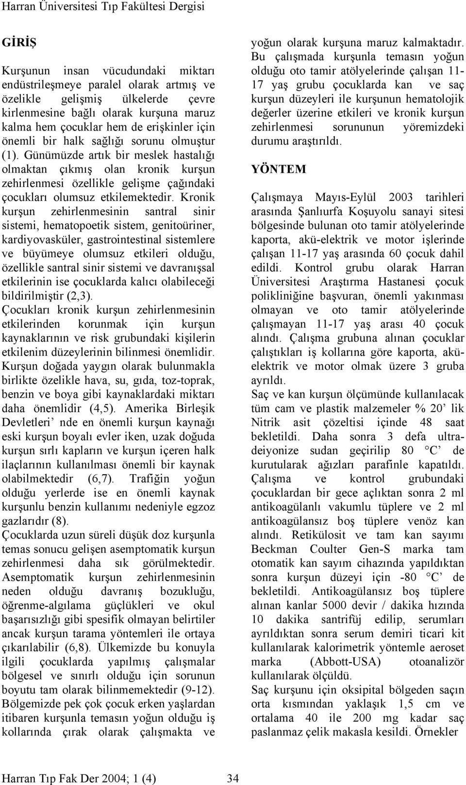 Kronik kurşun zehirlenmesinin santral sinir sistemi, hematopoetik sistem, genitoüriner, kardiyovasküler, gastrointestinal sistemlere ve büyümeye olumsuz etkileri olduğu, özellikle santral sinir