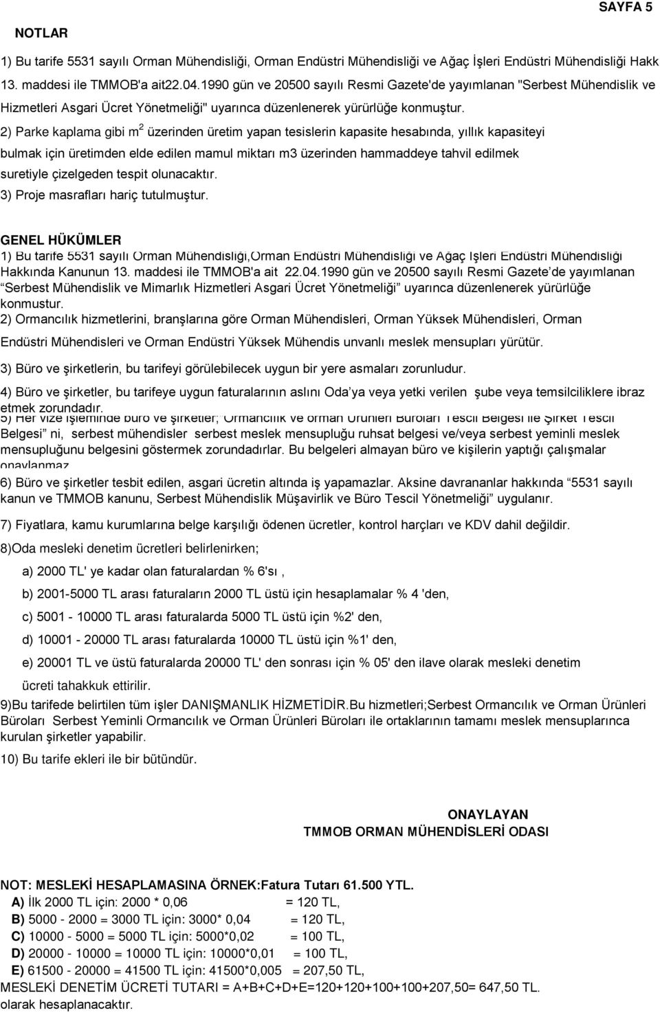 2) Parke kaplama gibi m 2 üzerinden üretim yapan tesislerin kapasite hesabında, yıllık kapasiteyi bulmak için üretimden elde edilen mamul miktarı m3 üzerinden mmaddeye tahvil edilmek suretiyle