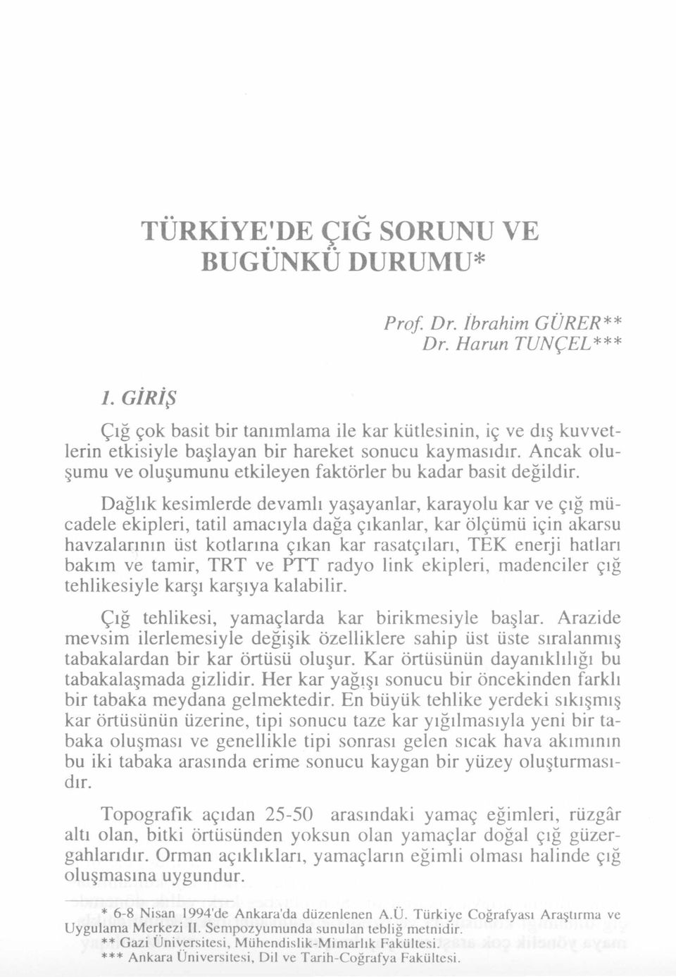 Dağlık kesimlerde devamlı yaşayanlar, karayolu kar ve çığ mücadele ekipleri, tatil amacıyla dağa çıkanlar, kar ölçümü için akarsu havzalarının üst kotlarına çıkan kar rasatçıları, TEK enerji hatları