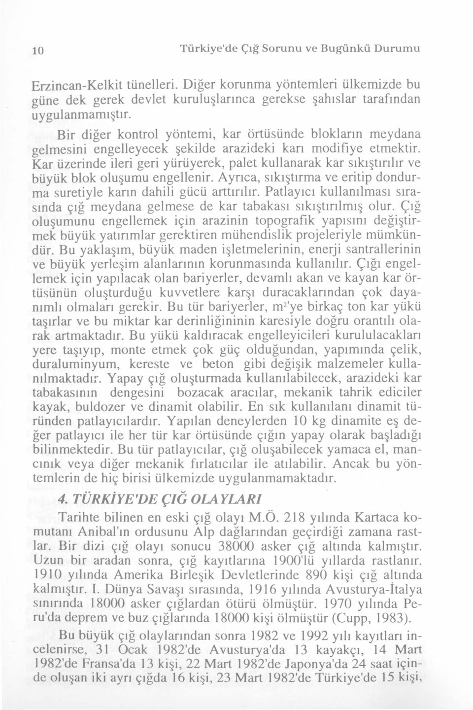 Kar üzerinde ileri geri yürüyerek, palet kullanarak kar sıkıştırılır ve büyük blok oluşumu engellenir. Ayrıca, sıkıştırma ve eritip dondurma suretiyle karın dahili gücü arttırılır.