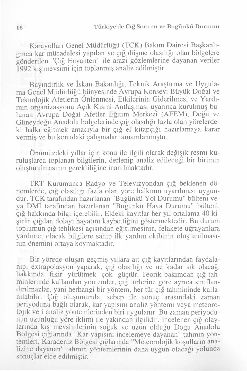 Bayındırlık ve İskan Bakanlığı, Teknik Araştırma ve Uygulama Genel Müdürlüğü bünyesinde Avrupa Konseyi Büyük Doğal ve Teknolojik Afetlerin Önlenmesi, Etkilerinin Giderilmesi ve Yardımın organizasyonu