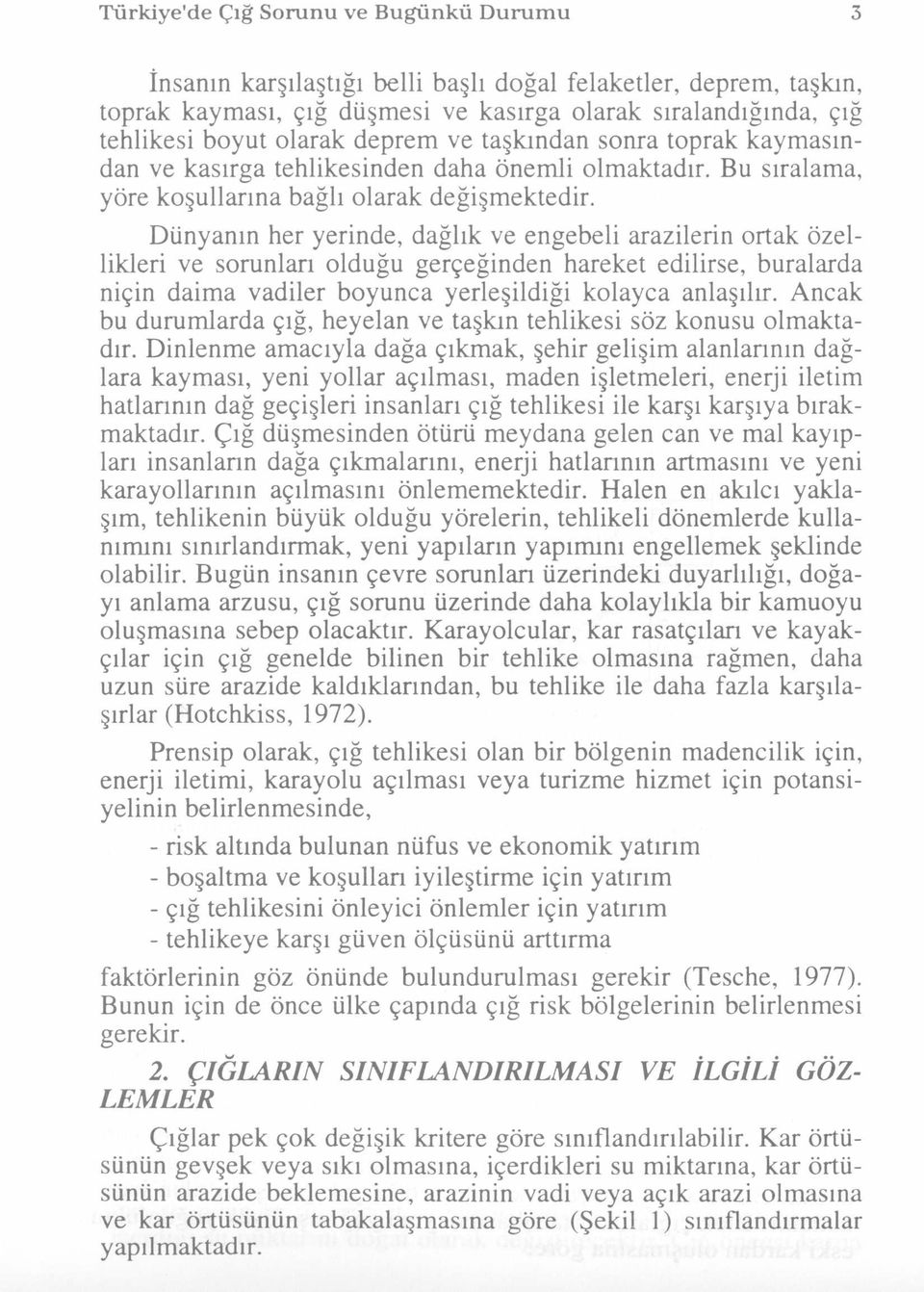 Dünyanın her yerinde, dağlık ve engebeli arazilerin ortak özellikleri ve sorunları olduğu gerçeğinden hareket edilirse, buralarda niçin daima vadiler boyunca yerleşildiği kolayca anlaşılır.