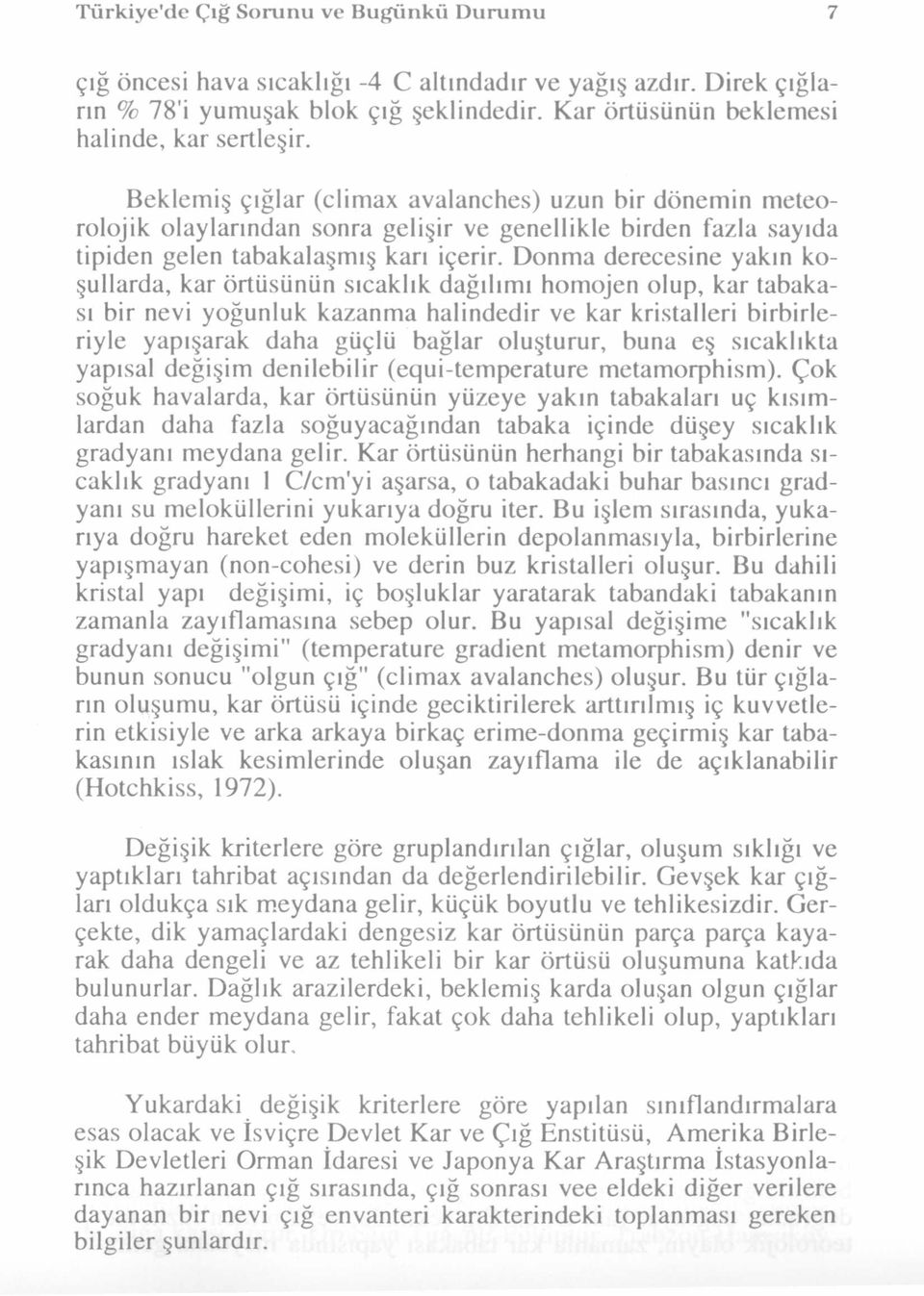 Donma derecesine yakın koşullarda, kar örtüsünün sıcaklık dağılımı homojen olup, kar tabakası bir nevi yoğunluk kazanma halindedir ve kar kristalleri birbirleriyle yapışarak daha güçlü bağlar