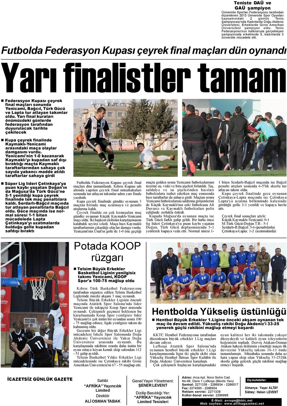 Futbolda Federasyon Kupasý çeyrek final maçlarý dün oynandý Yarý finalistler tamam n Federasyon Kupasý çeyrek final maçlarý sonunda Yenicami, Baðcýl, Türk Gücü ve Lapta tur atlayan takýmlar oldu.