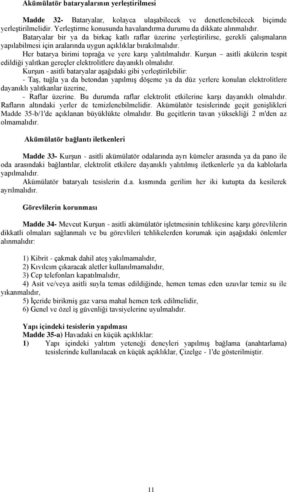 Her batarya birimi toprağa ve yere karşı yalıtılmalıdır. Kurşun asitli akülerin tespit edildiği yalıtkan gereçler elektrolitlere dayanıklı olmalıdır.