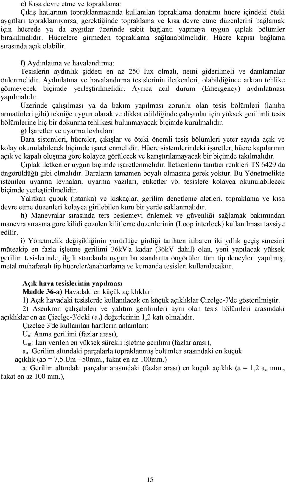 Hücre kapısı bağlama sırasında açık olabilir. f) Aydınlatma ve havalandırma: Tesislerin aydınlık şiddeti en az 250 lux olmalı, nemi giderilmeli ve damlamalar önlenmelidir.