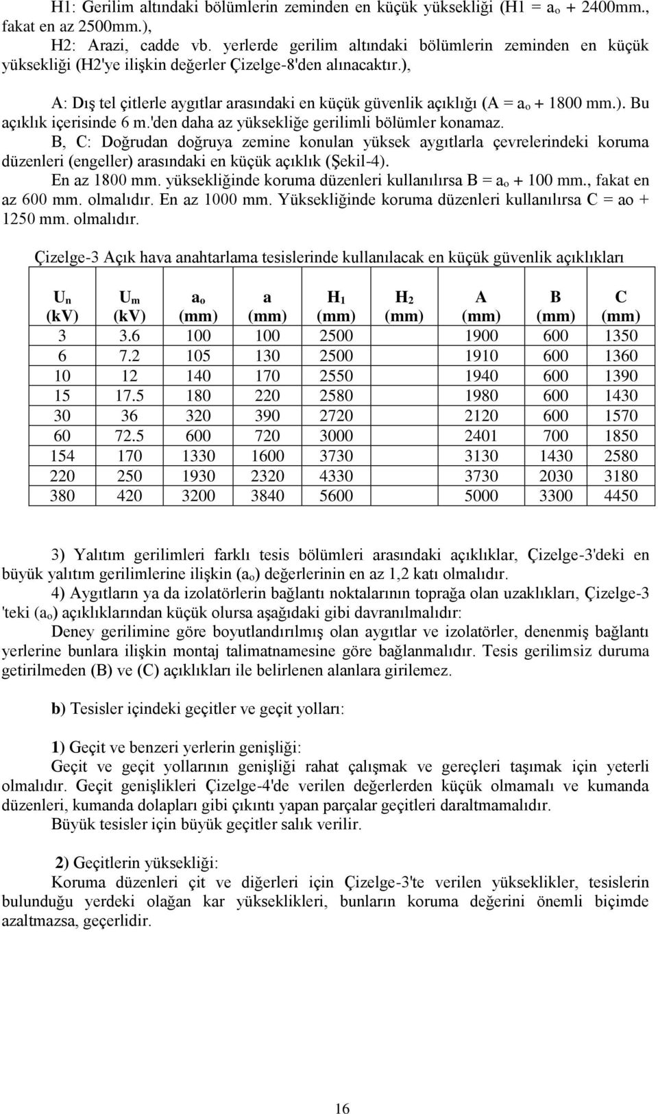 ), A: Dış tel çitlerle aygıtlar arasındaki en küçük güvenlik açıklığı (A = a o + 1800 mm.). Bu açıklık içerisinde 6 m.'den daha az yüksekliğe gerilimli bölümler konamaz.