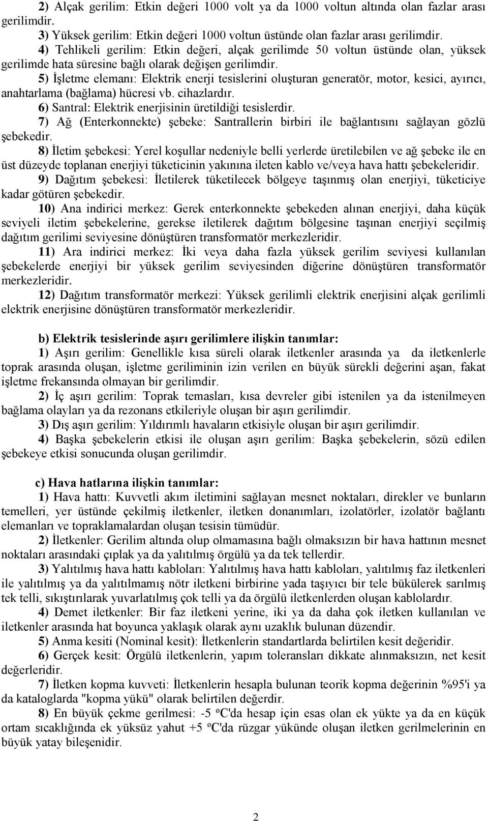 5) İşletme elemanı: Elektrik enerji tesislerini oluşturan generatör, motor, kesici, ayırıcı, anahtarlama (bağlama) hücresi vb. cihazlardır. 6) Santral: Elektrik enerjisinin üretildiği tesislerdir.