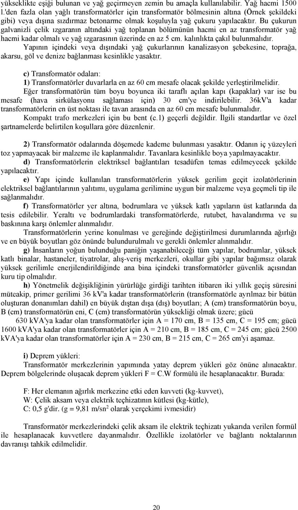 Bu çukurun galvanizli çelik ızgaranın altındaki yağ toplanan bölümünün hacmi en az transformatör yağ hacmi kadar olmalı ve yağ ızgarasının üzerinde en az 5 cm. kalınlıkta çakıl bulunmalıdır.