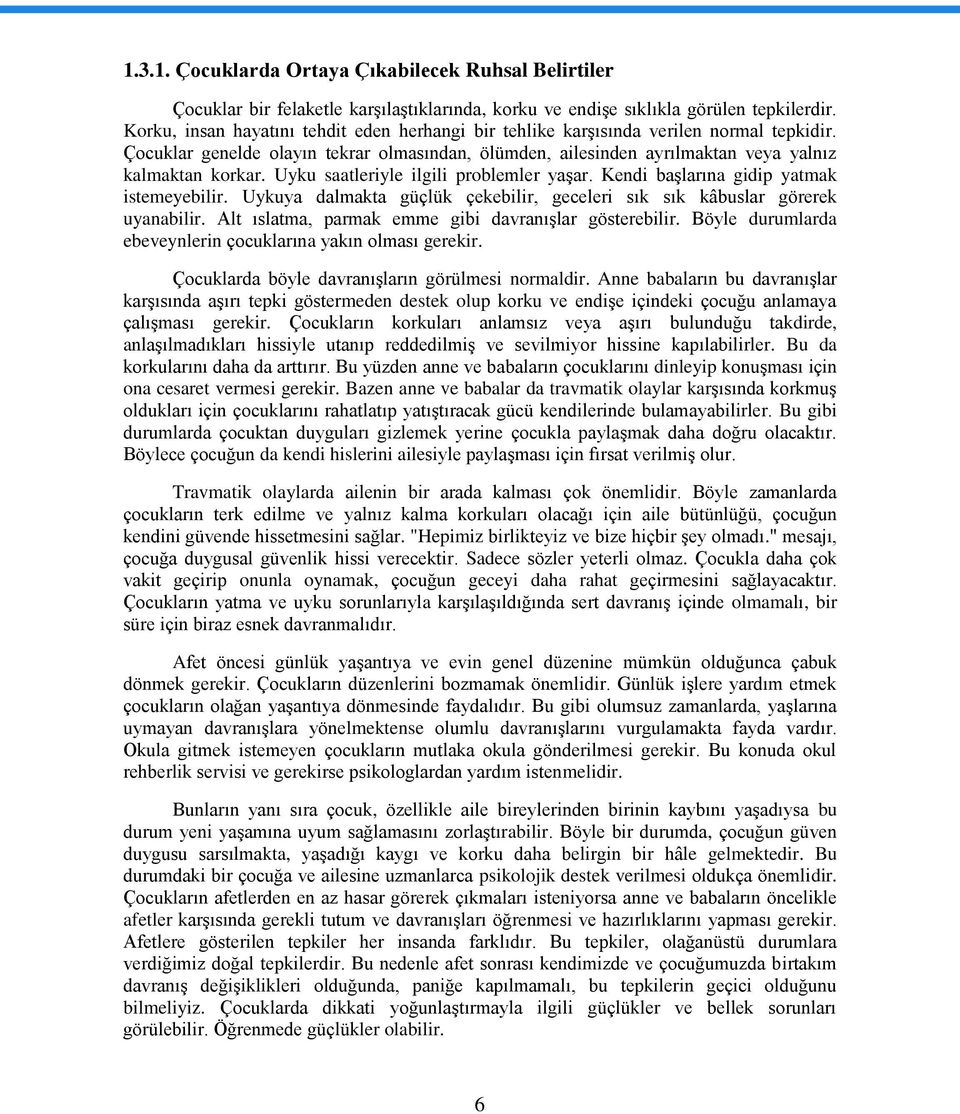 Uyku saatleriyle ilgili prblemler yaşar. Kendi başlarına gidip yatmak istemeyebilir. Uykuya dalmakta güçlük çekebilir, geceleri sık sık kâbuslar görerek uyanabilir.