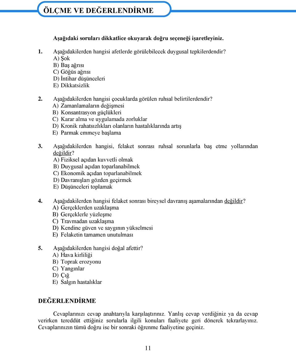 A) Zamanlamaların değişmesi B) Knsantrasyn güçlükleri C) Karar alma ve uygulamada zrluklar D) Krnik rahatsızlıkları lanların hastalıklarında artış E) Parmak emmeye başlama 3.