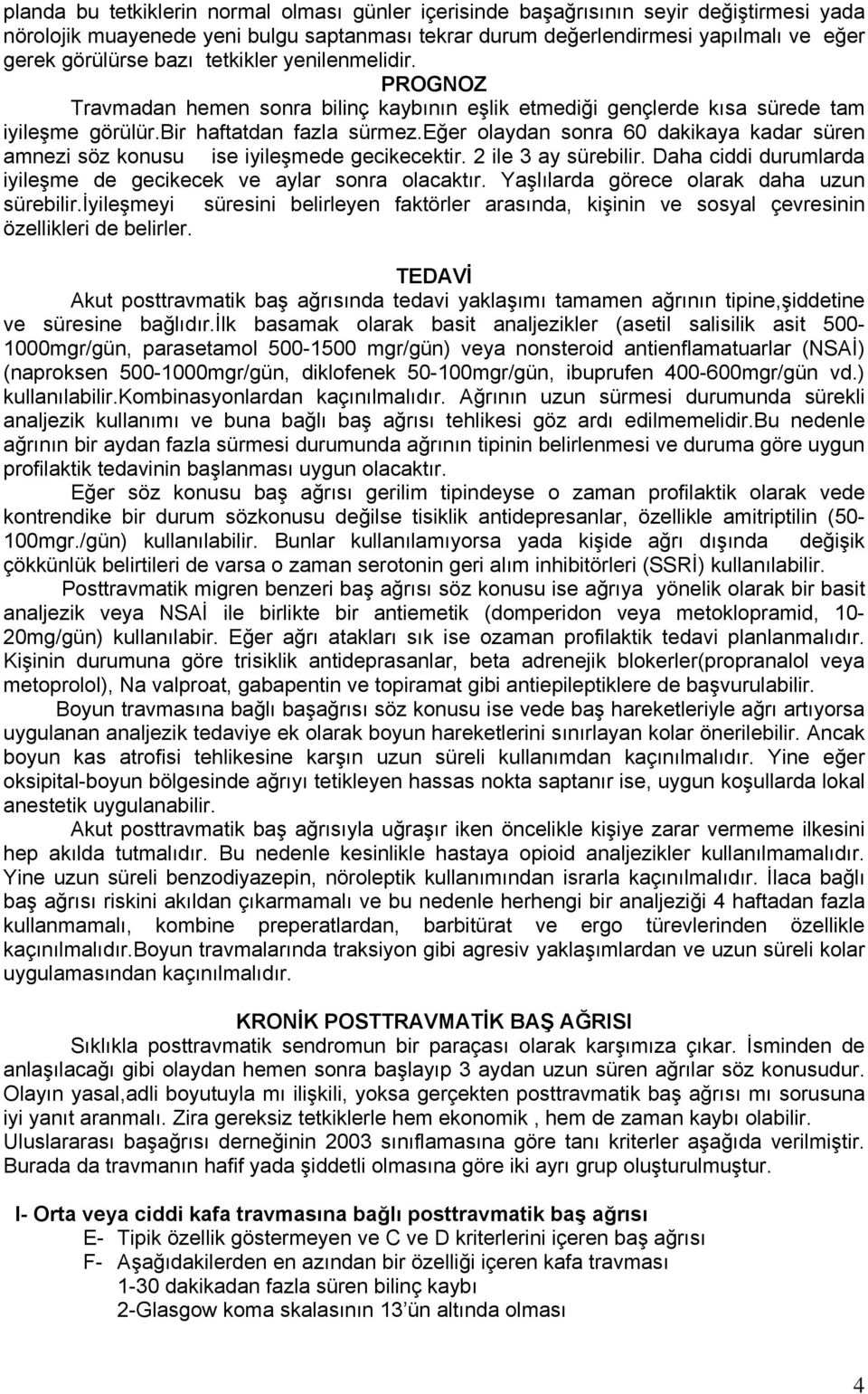 eğer olaydan sonra 60 dakikaya kadar süren amnezi söz konusu ise iyileşmede gecikecektir. 2 ile 3 ay sürebilir. Daha ciddi durumlarda iyileşme de gecikecek ve aylar sonra olacaktır.