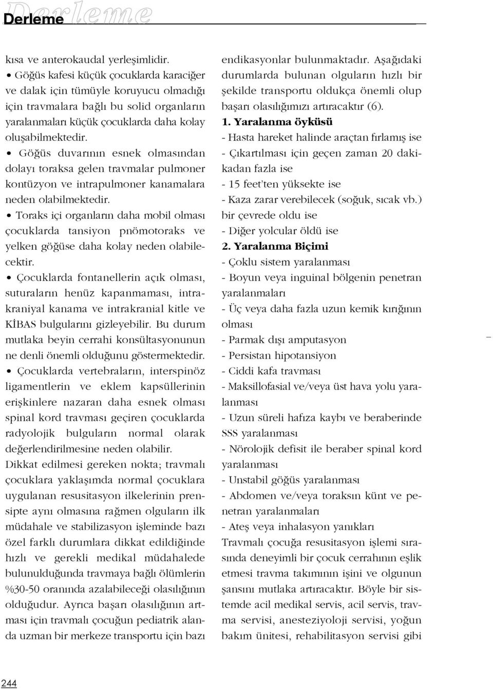 Gö üs duvar n n esnek olmas ndan dolay toraksa gelen travmalar pulmoner kontüzyon ve intrapulmoner kanamalara neden olabilmektedir.