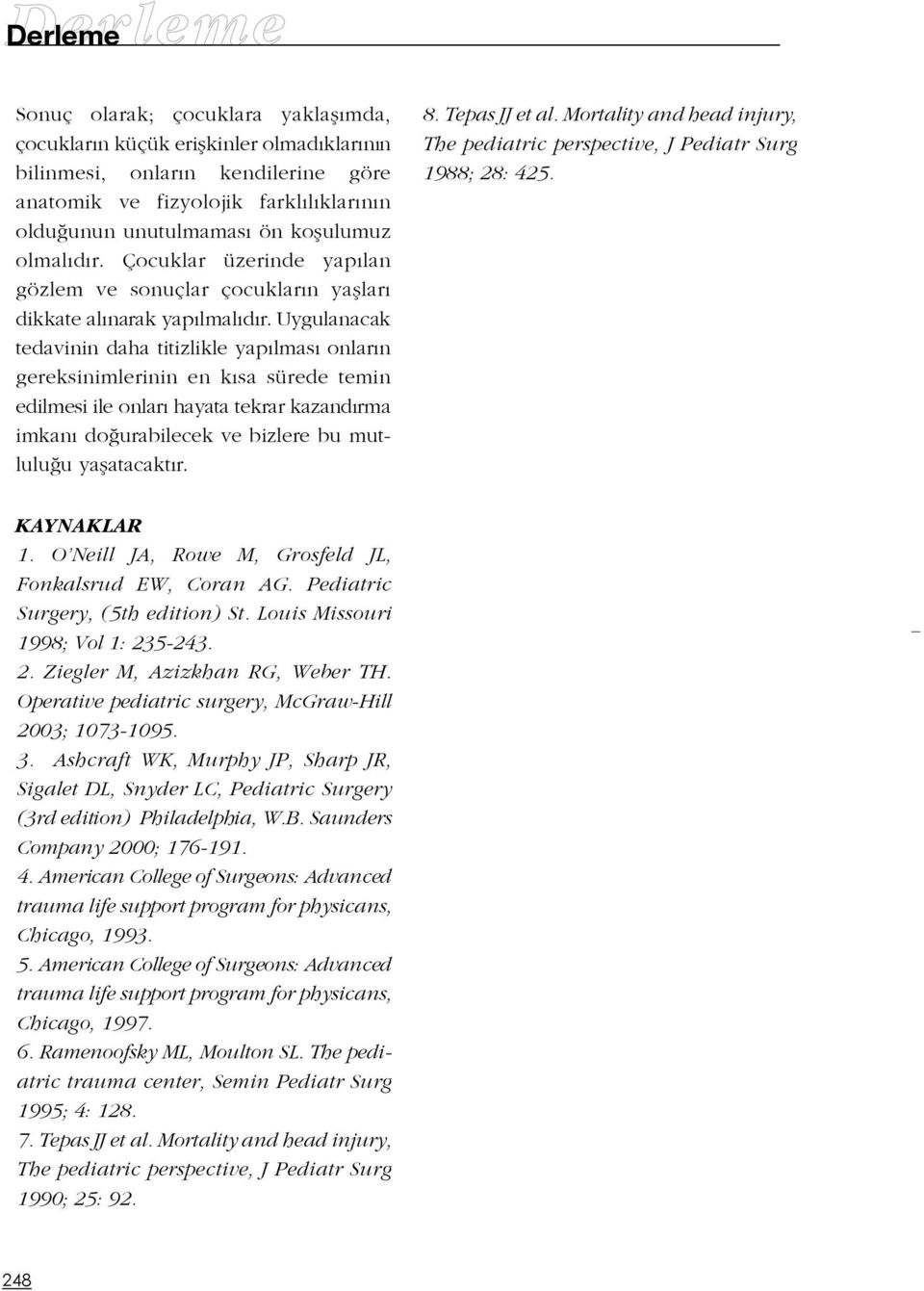 Uygulanacak tedavinin daha titizlikle yap lmas onlar n gereksinimlerinin en k sa sürede temin edilmesi ile onlar hayata tekrar kazand rma imkan do urabilecek ve bizlere bu mutlulu u yaflatacakt r. 8.