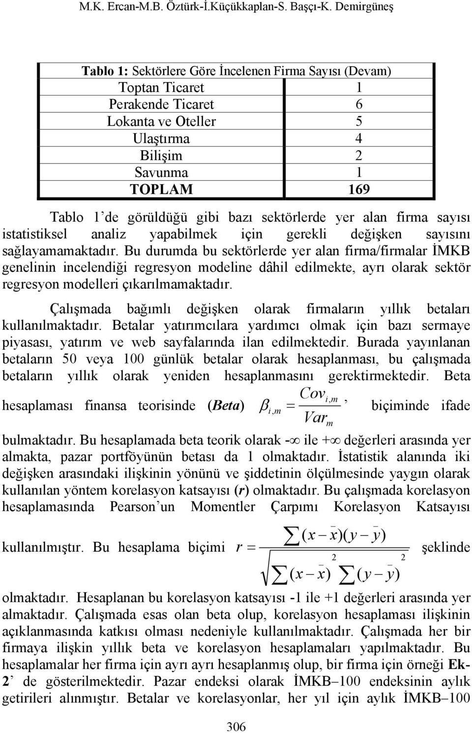 sektörlerde yer alan firma sayısı istatistiksel analiz yapabilmek için gerekli değişken sayısını sağlayamamaktadır.