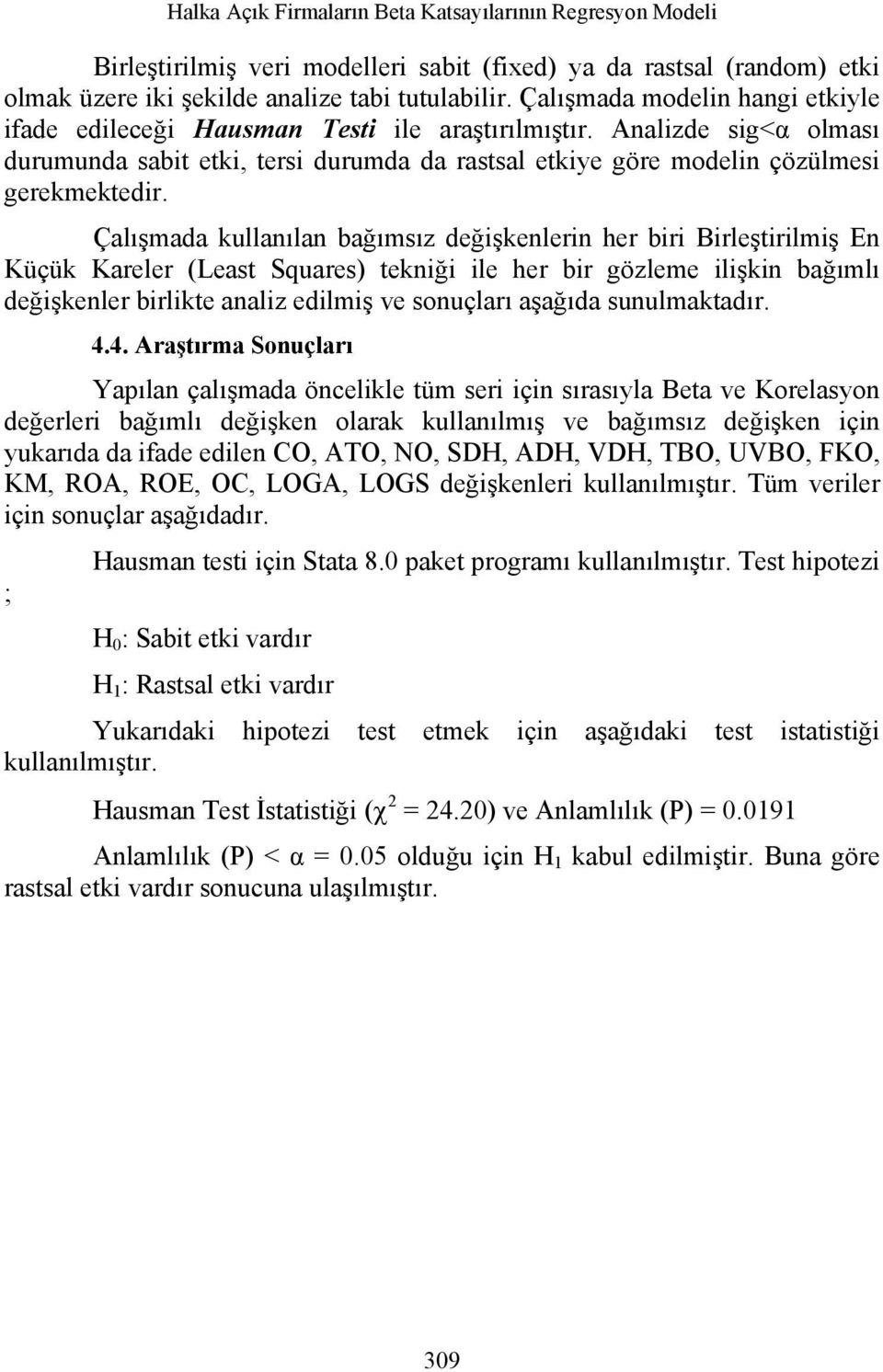 Çalışmada kullanılan bağımsız değişkenlerin her biri Birleştirilmiş En Küçük Kareler (Least Squares) tekniği ile her bir gözleme ilişkin bağımlı değişkenler birlikte analiz edilmiş ve sonuçları