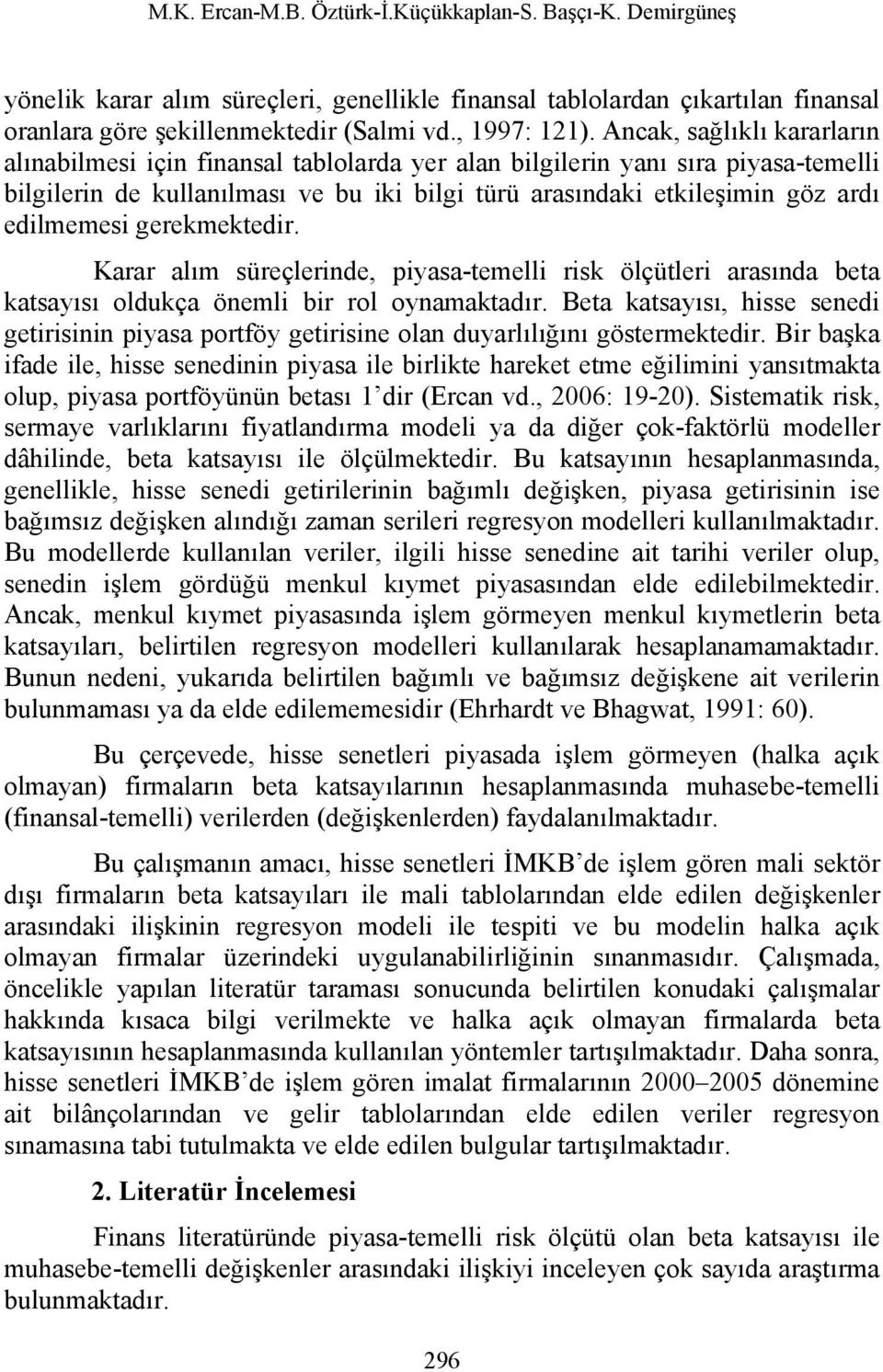 edilmemesi gerekmektedir. Karar alım süreçlerinde, piyasa-temelli risk ölçütleri arasında beta katsayısı oldukça önemli bir rol oynamaktadır.