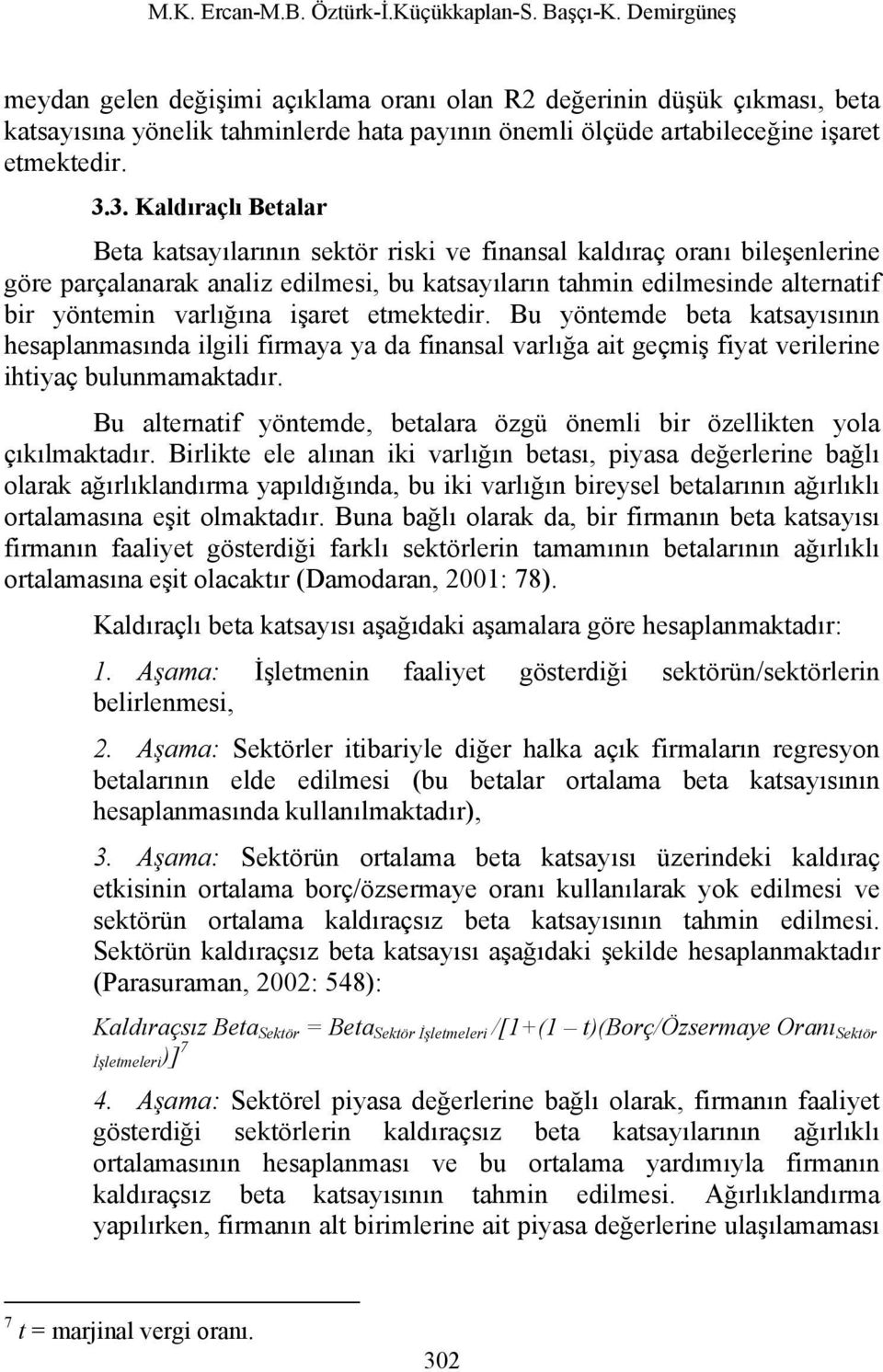 3. Kaldıraçlı Betalar Beta katsayılarının sektör riski ve finansal kaldıraç oranı bileşenlerine göre parçalanarak analiz edilmesi, bu katsayıların tahmin edilmesinde alternatif bir yöntemin varlığına