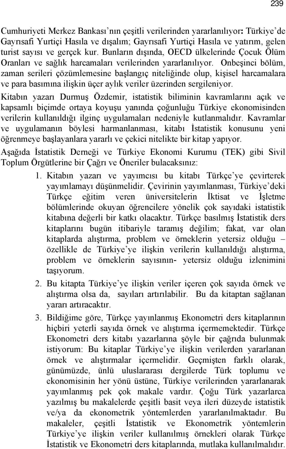 Onbeşinci bölüm, zaman serileri çözümlemesine başlangıç niteliğinde olup, kişisel harcamalara ve para basımına ilişkin üçer aylık veriler üzerinden sergileniyor.