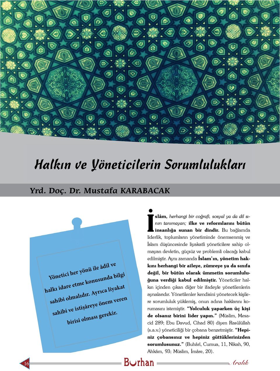 Bu bağlamda liderlik, toplumların yönetiminde önemsenmiş ve İslam düşüncesinde liyakatli yöneticilere sahip olmayan devletin, güçsüz ve problemli olacağı kabul edilmiştir.