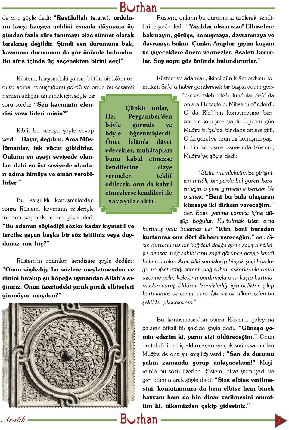 Elbiselere bakmayın, görüşe, konuşmaya, davranmaya ve davranışa bakın. Çünkü Araplar, giyim kuşam ve yiyeceklere önem vermezler. Asaleti korurlar. Soy sopu göz önünde bulundururlar.