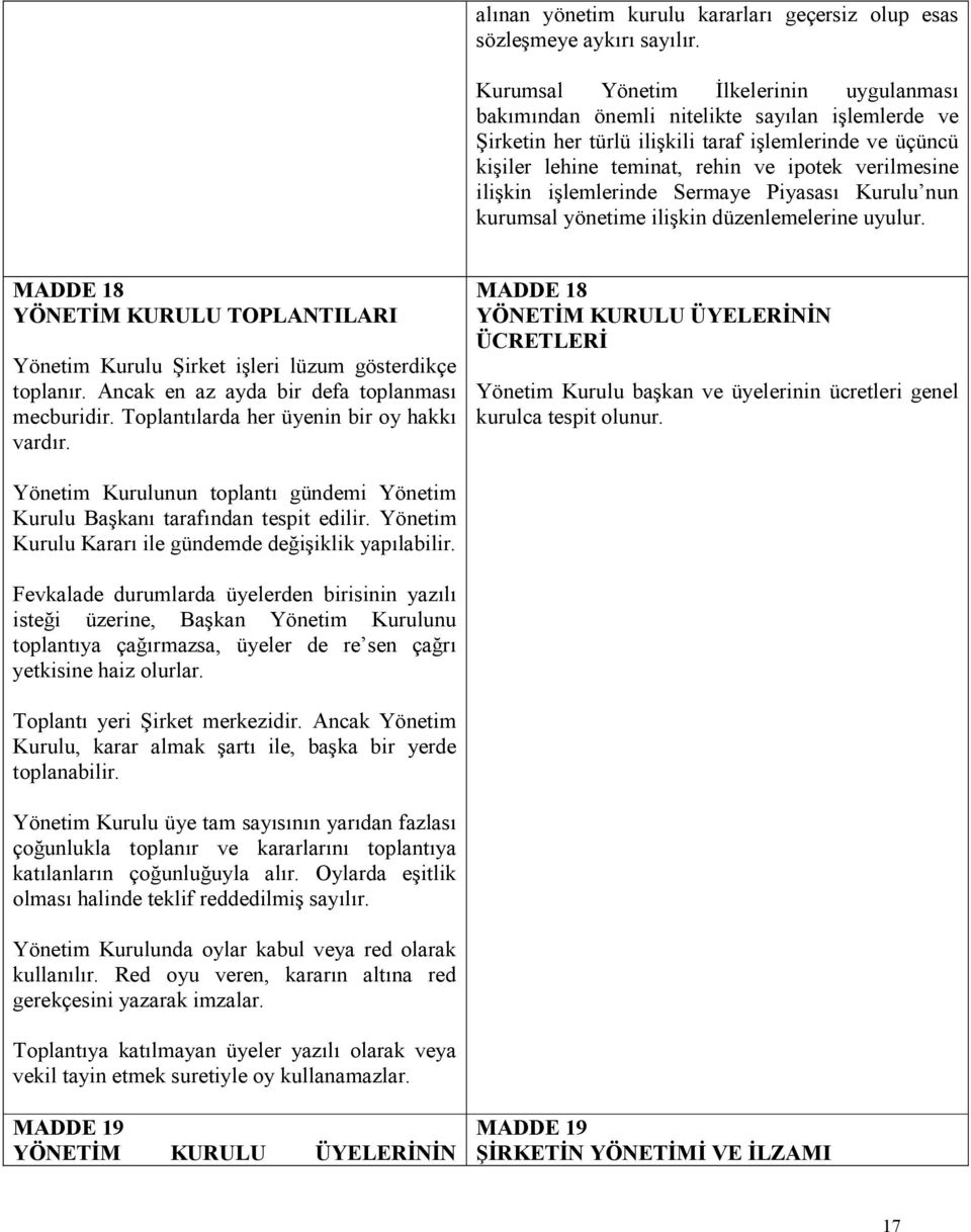 ilişkin işlemlerinde Sermaye Piyasası Kurulu nun kurumsal yönetime ilişkin düzenlemelerine uyulur. MADDE 18 YÖNETĐM KURULU TOPLANTILARI Yönetim Kurulu Şirket işleri lüzum gösterdikçe toplanır.