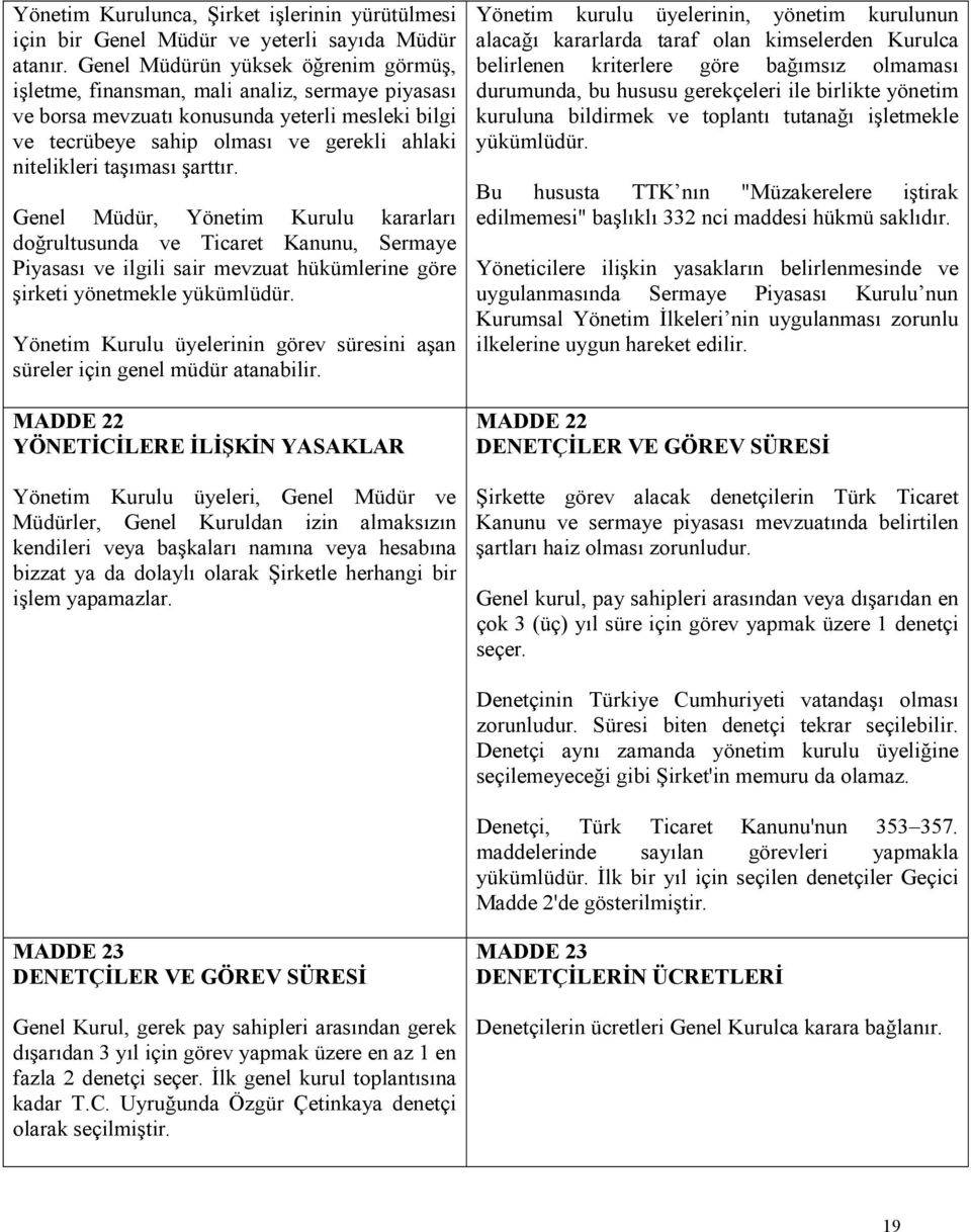 taşıması şarttır. Genel Müdür, Yönetim Kurulu kararları doğrultusunda ve Ticaret Kanunu, Sermaye Piyasası ve ilgili sair mevzuat hükümlerine göre şirketi yönetmekle yükümlüdür.