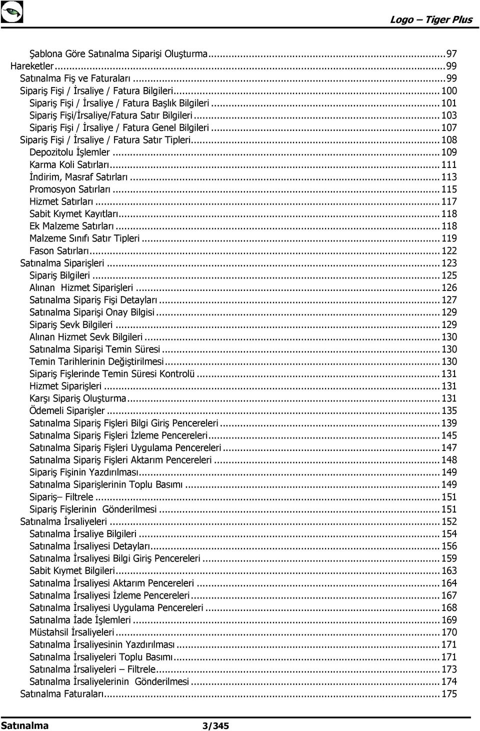 .. 109 Karma Koli Satırları... 111 İndirim, Masraf Satırları... 113 Promosyon Satırları... 115 Hizmet Satırları... 117 Sabit Kıymet Kayıtları... 118 Ek Malzeme Satırları.