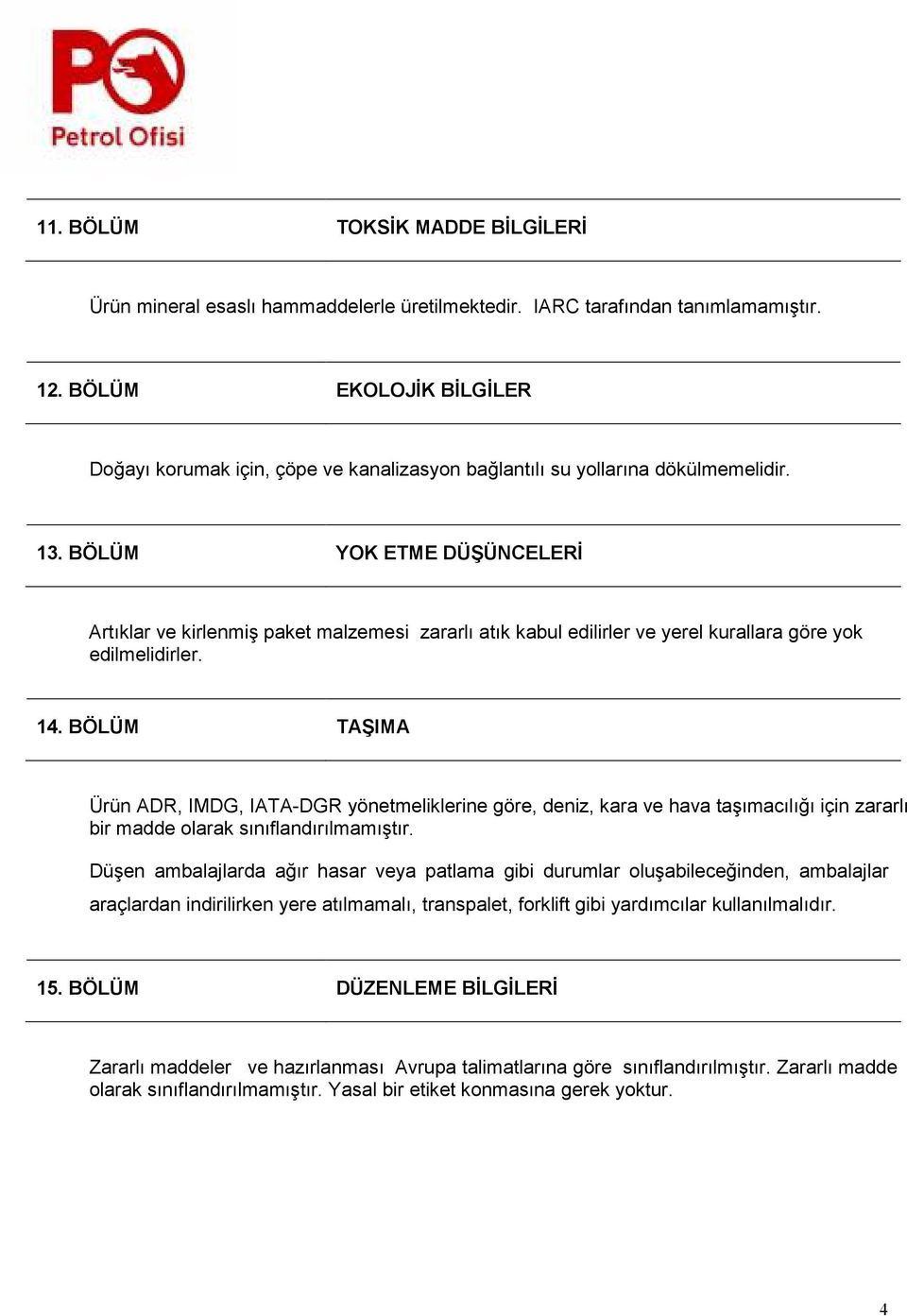 BÖLÜM YOK ETME DÜŞÜNCELERĐ Artıklar ve kirlenmiş paket malzemesi zararlı atık kabul edilirler ve yerel kurallara göre yok edilmelidirler. 14.